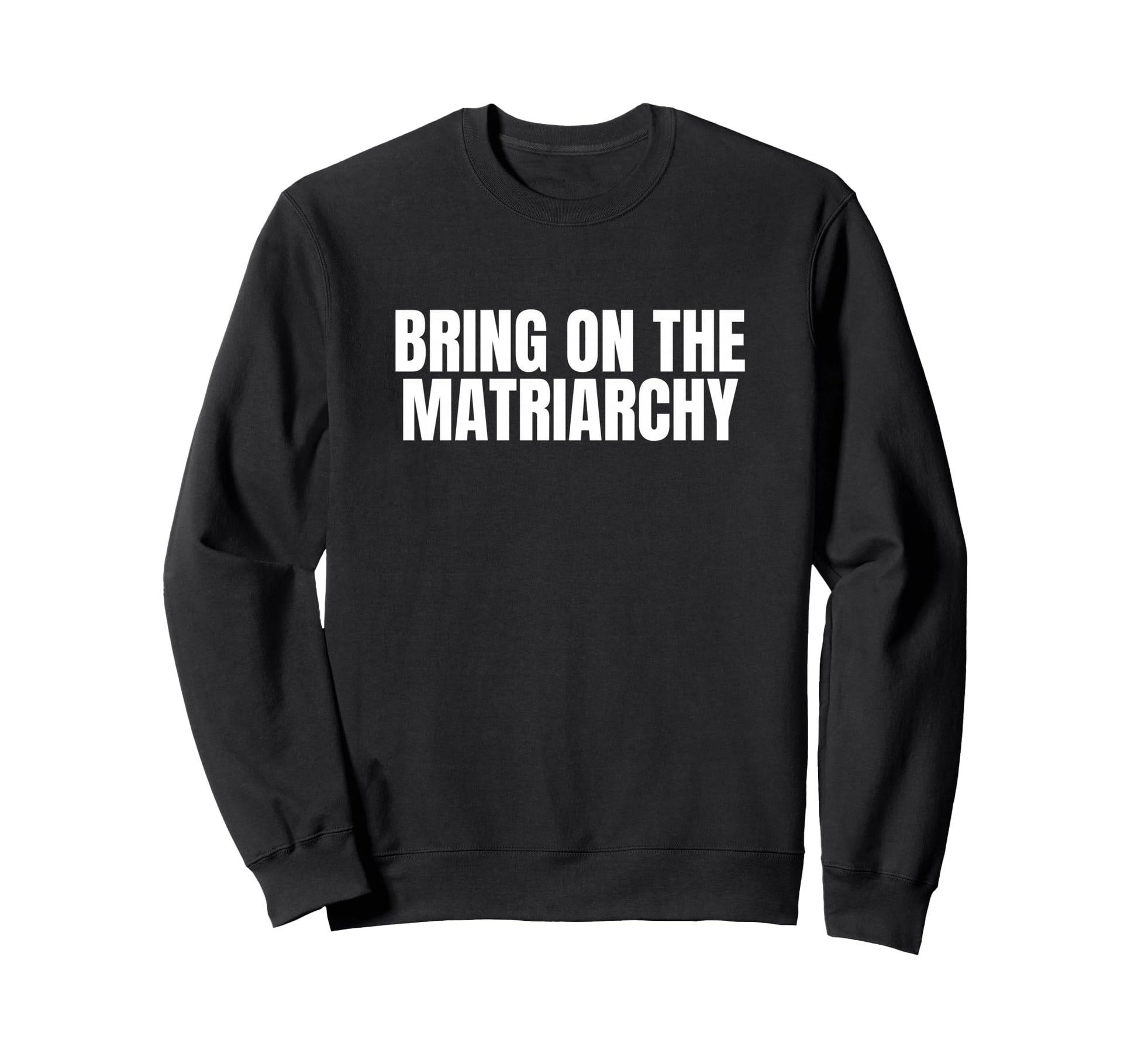 Bring Matriarchy Funny Feminist Sweatshirt - Aesthetic Graphic for Adults - T-Shirt, Sweatshirt, Hoodie