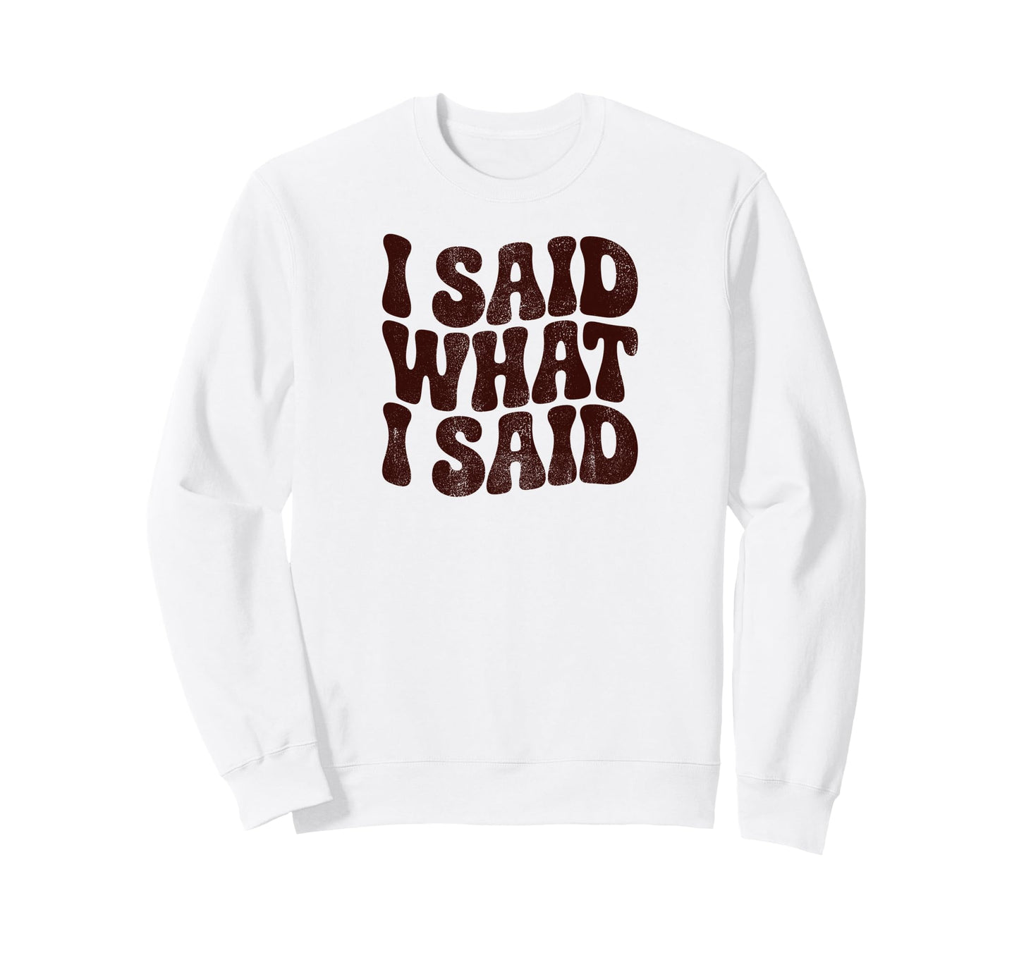 I Said What I Said Funny Phrase Sweatshirt - Novelty Apparel Unisex - T-Shirt, Sweatshirt, Hoodie