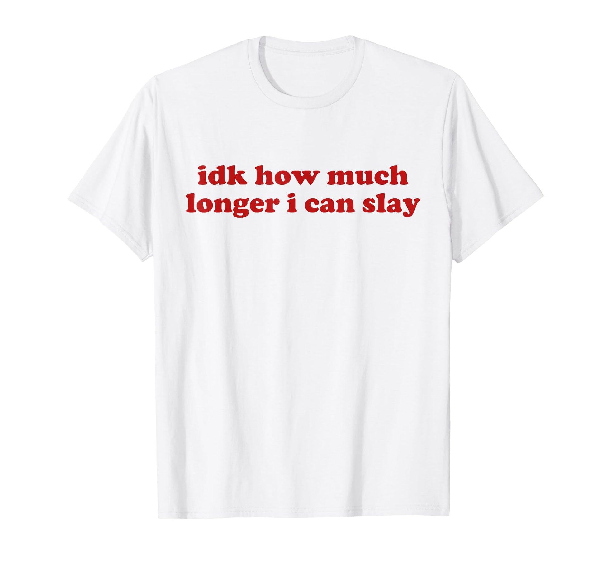 Idk How Much Longer I Can Slay Y2K T-Shirt - Aesthetic Graphic for Adults - T-Shirt, Sweatshirt, Hoodie