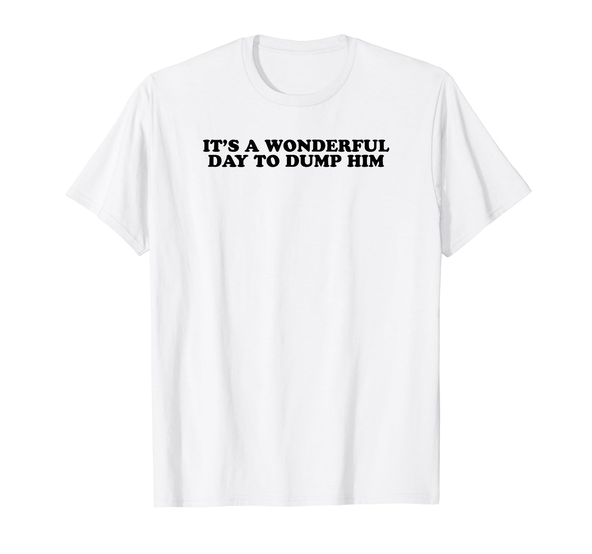 Its Wonderful Day To Dump Him Y2K T-Shirt - Novelty Apparel for Adults - T-Shirt, Sweatshirt, Hoodie