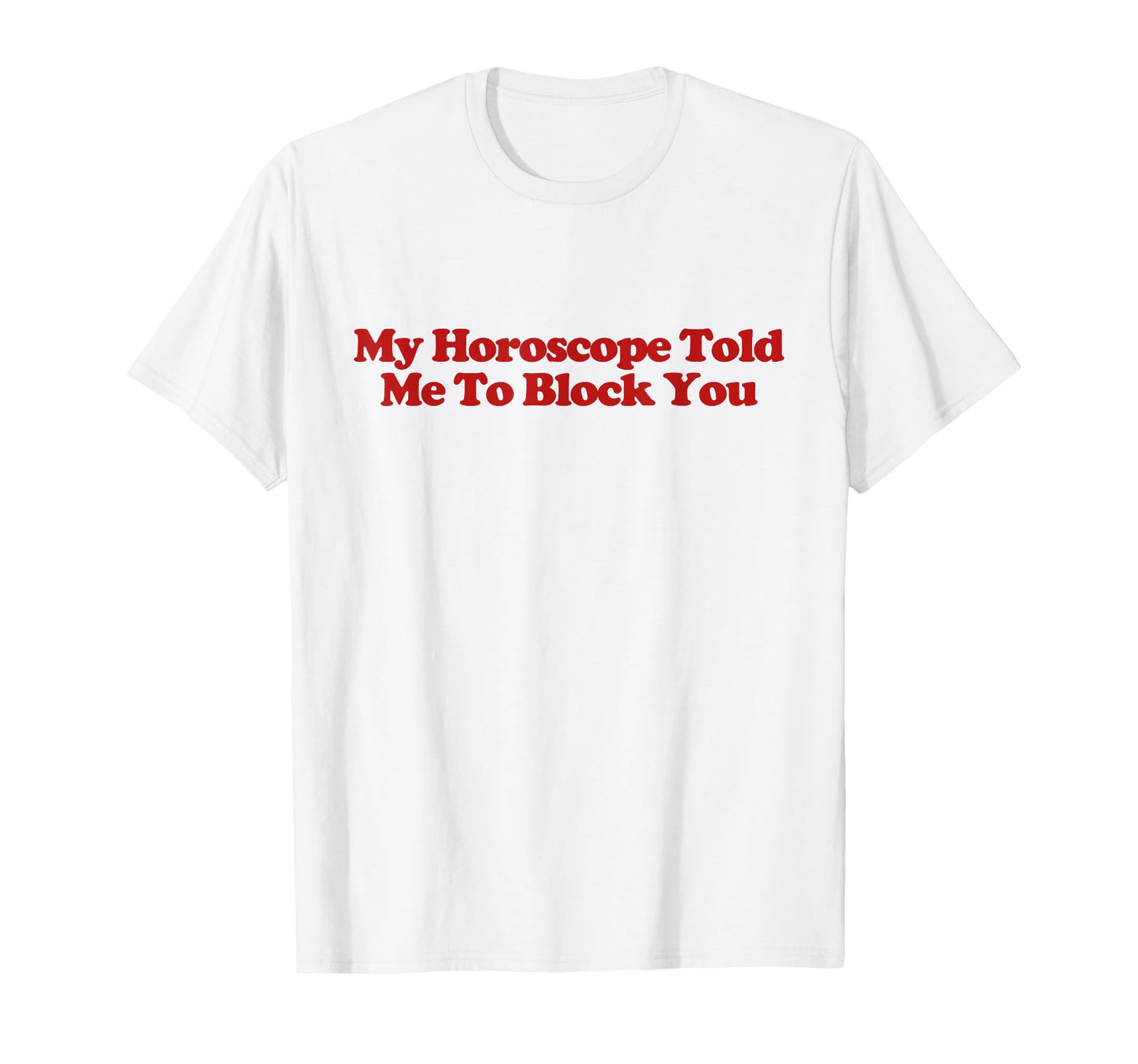 My Horoscope Told Me To Block You Y2K T-Shirt - Custom Art Print Unisex - T-Shirt, Sweatshirt, Hoodie