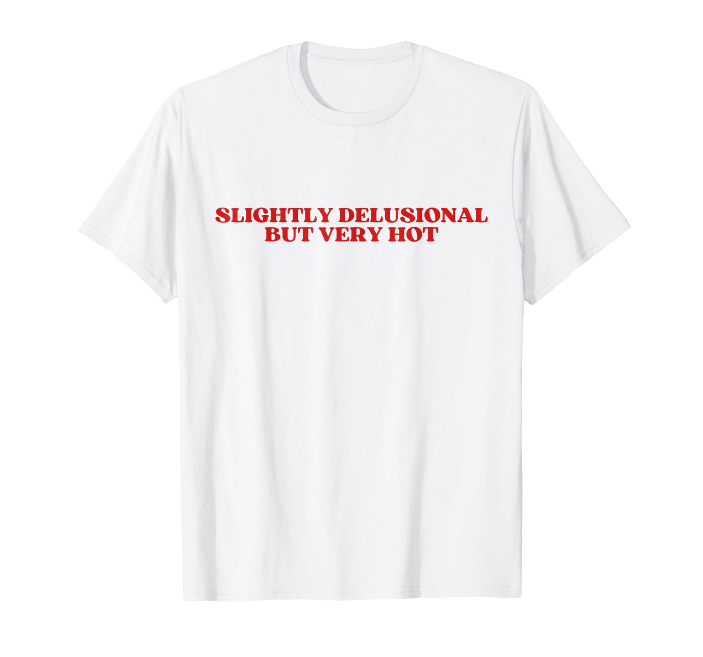 Slightly Delusional But Very Hot Y2K T-Shirt - Custom Art Print Unisex - T-Shirt, Sweatshirt, Hoodie