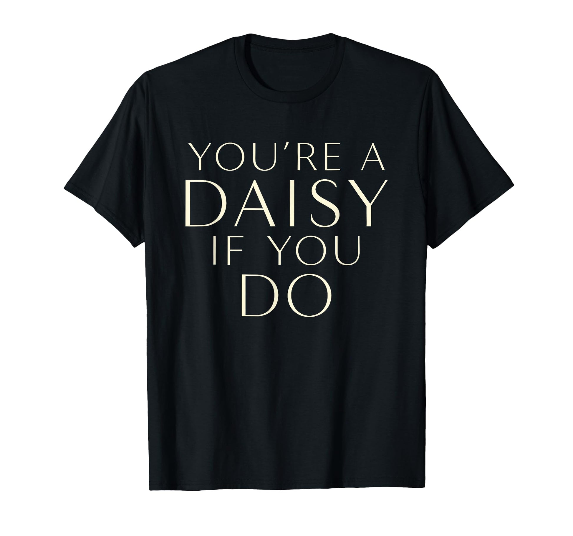 Youre Daisy If You Do Funny Western Rodeo T-Shirt - Trendy Graphic Unisex - T-Shirt, Sweatshirt, Hoodie