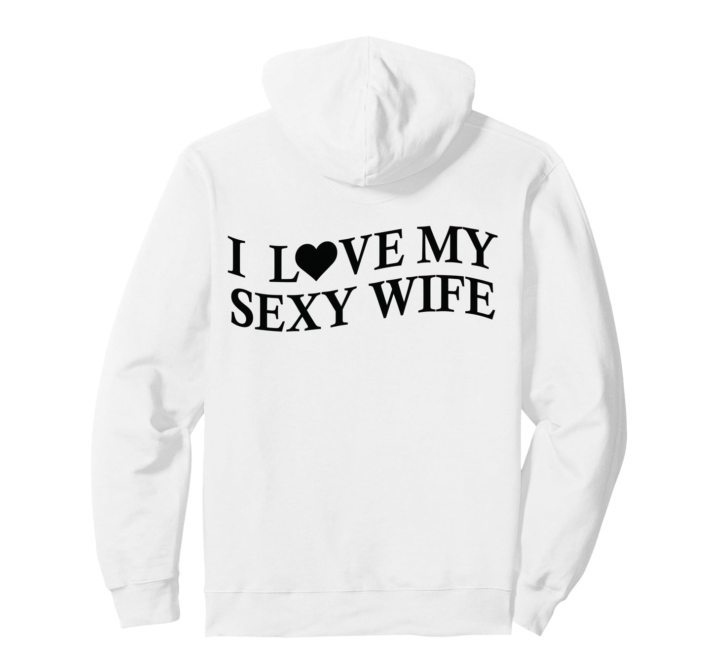 I Love My Sexy Wife Funny Husband Back Hoodie - Unique Graphic Unisex - T-Shirt, Sweatshirt, Hoodie