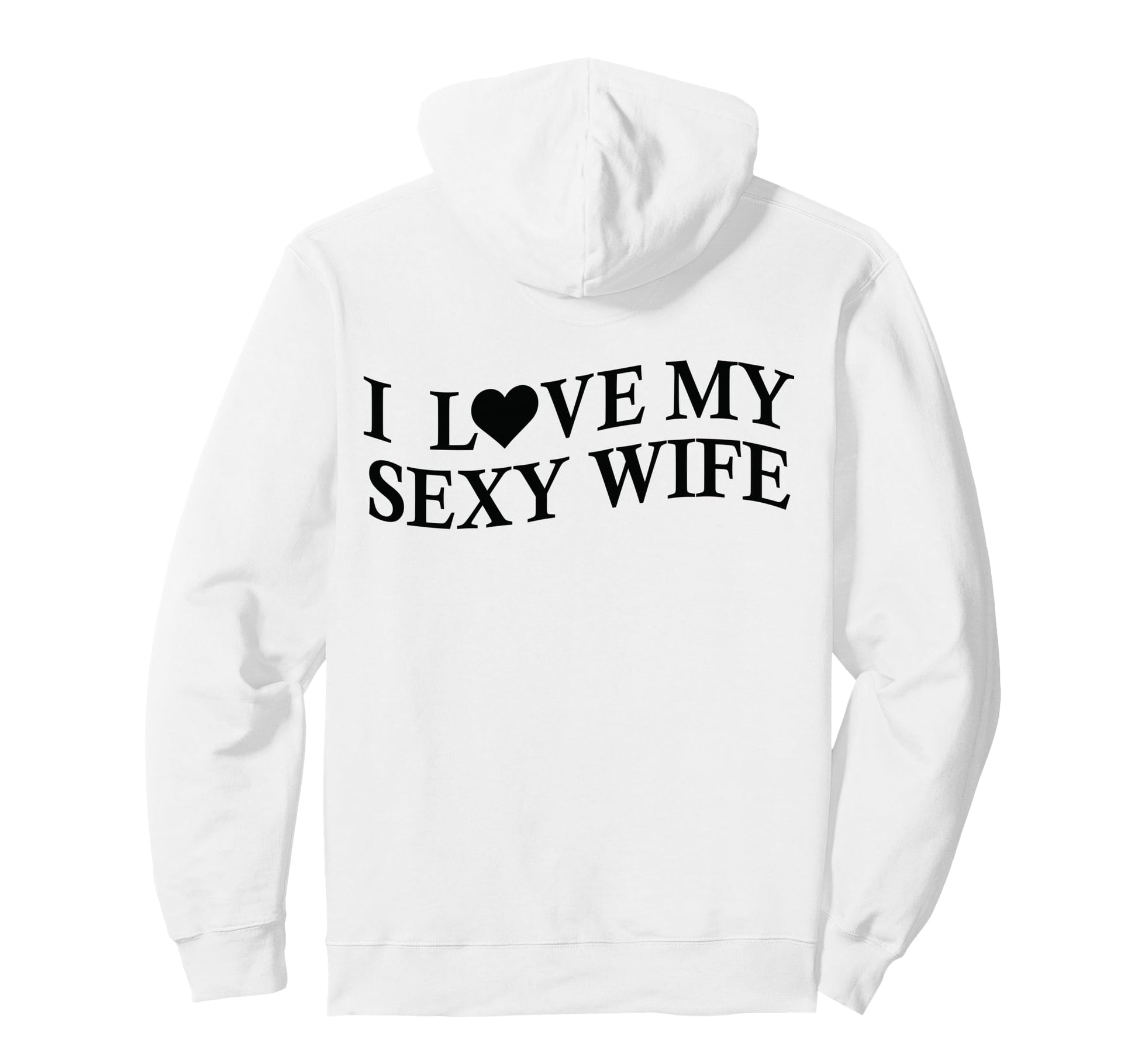 I Love My Sexy Wife Funny Husband Back Hoodie - Unique Graphic Unisex - T-Shirt, Sweatshirt, Hoodie