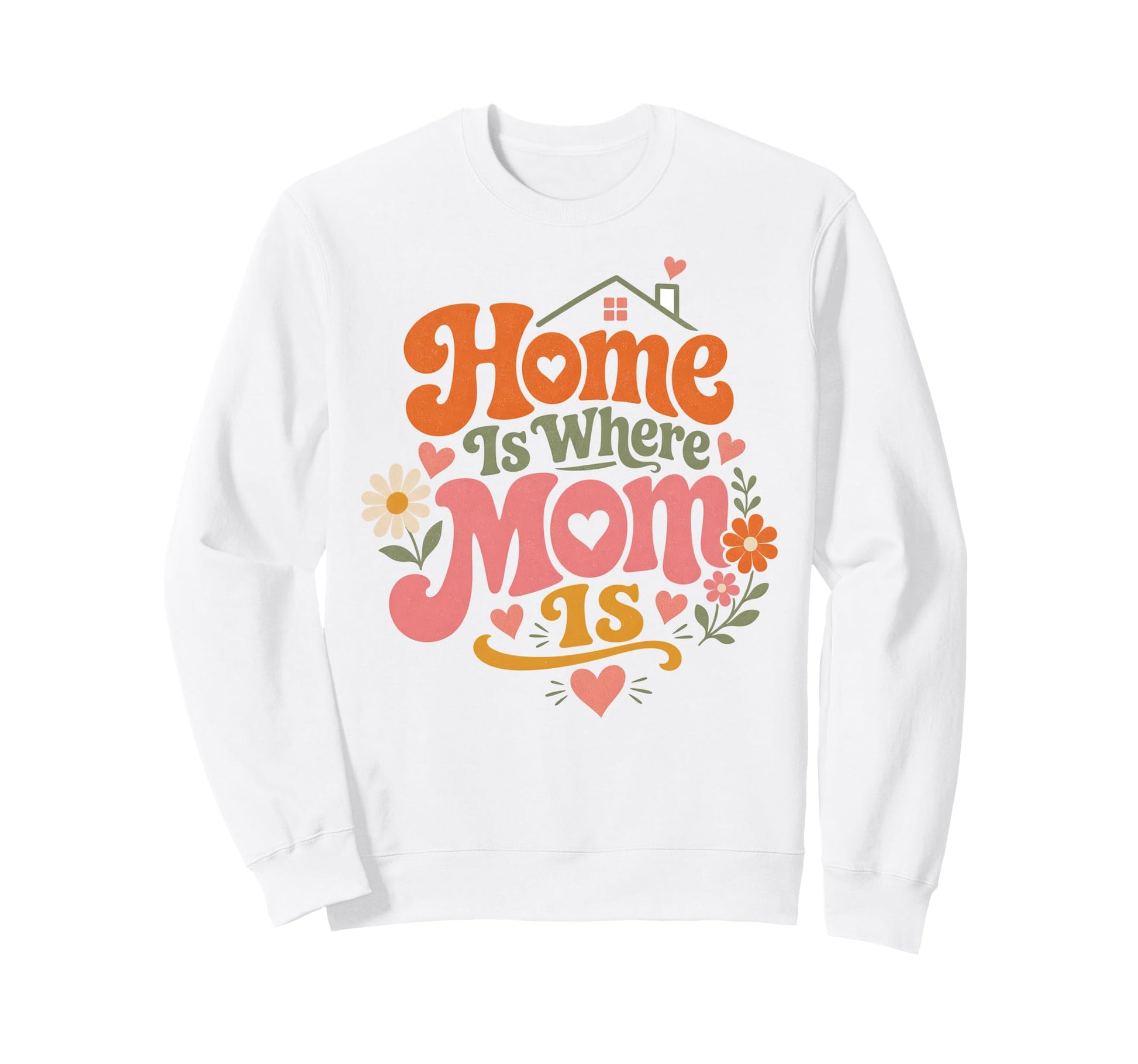 Home Is Where Mom Is Mothers Day Sweatshirt - Aesthetic Graphic Men Women - T-Shirt, Sweatshirt, Hoodie