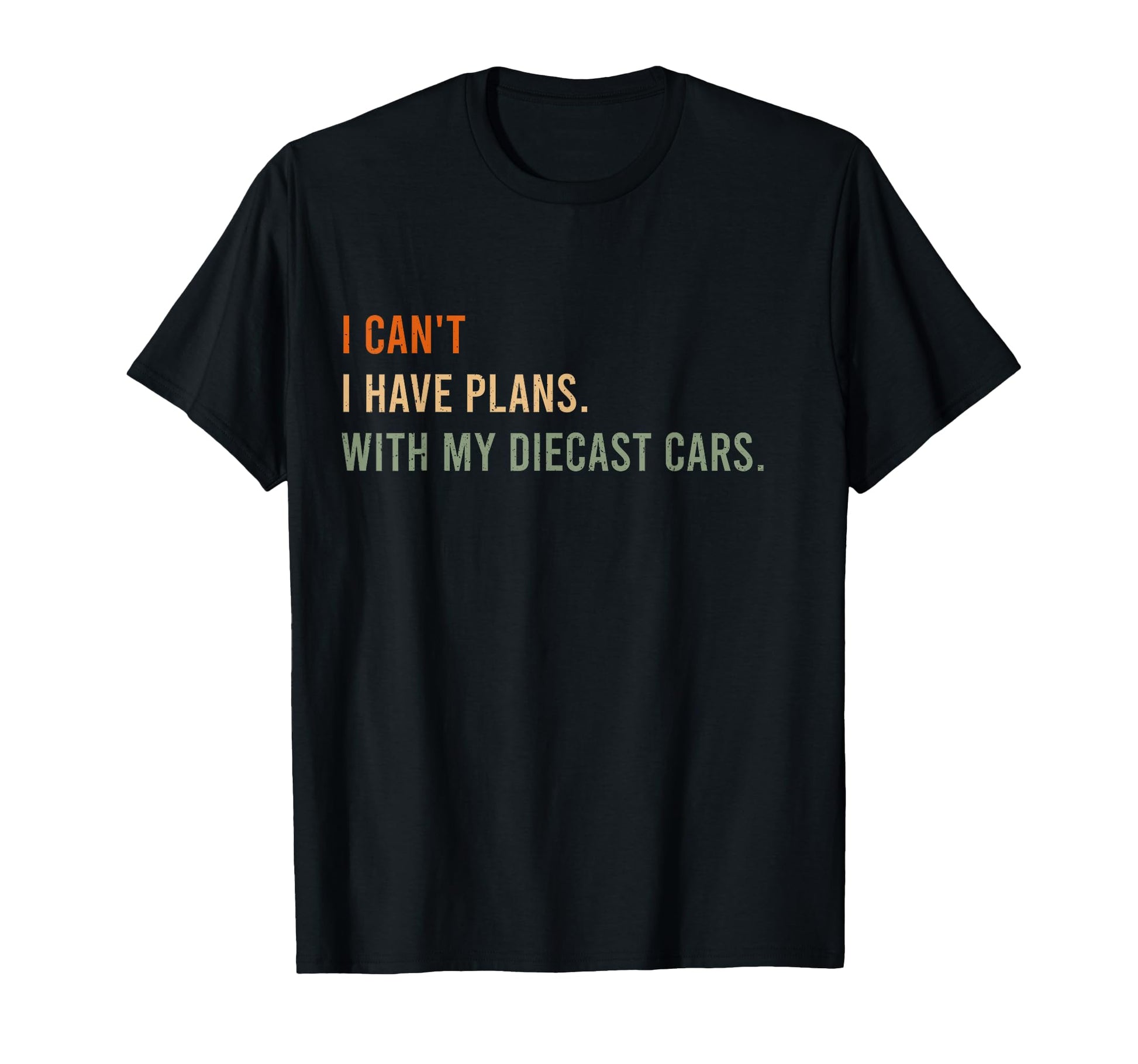 I Cant I Have Plans My Diecast Cars T-Shirt - Fun Novelty Design Unisex - T-Shirt, Sweatshirt, Hoodie