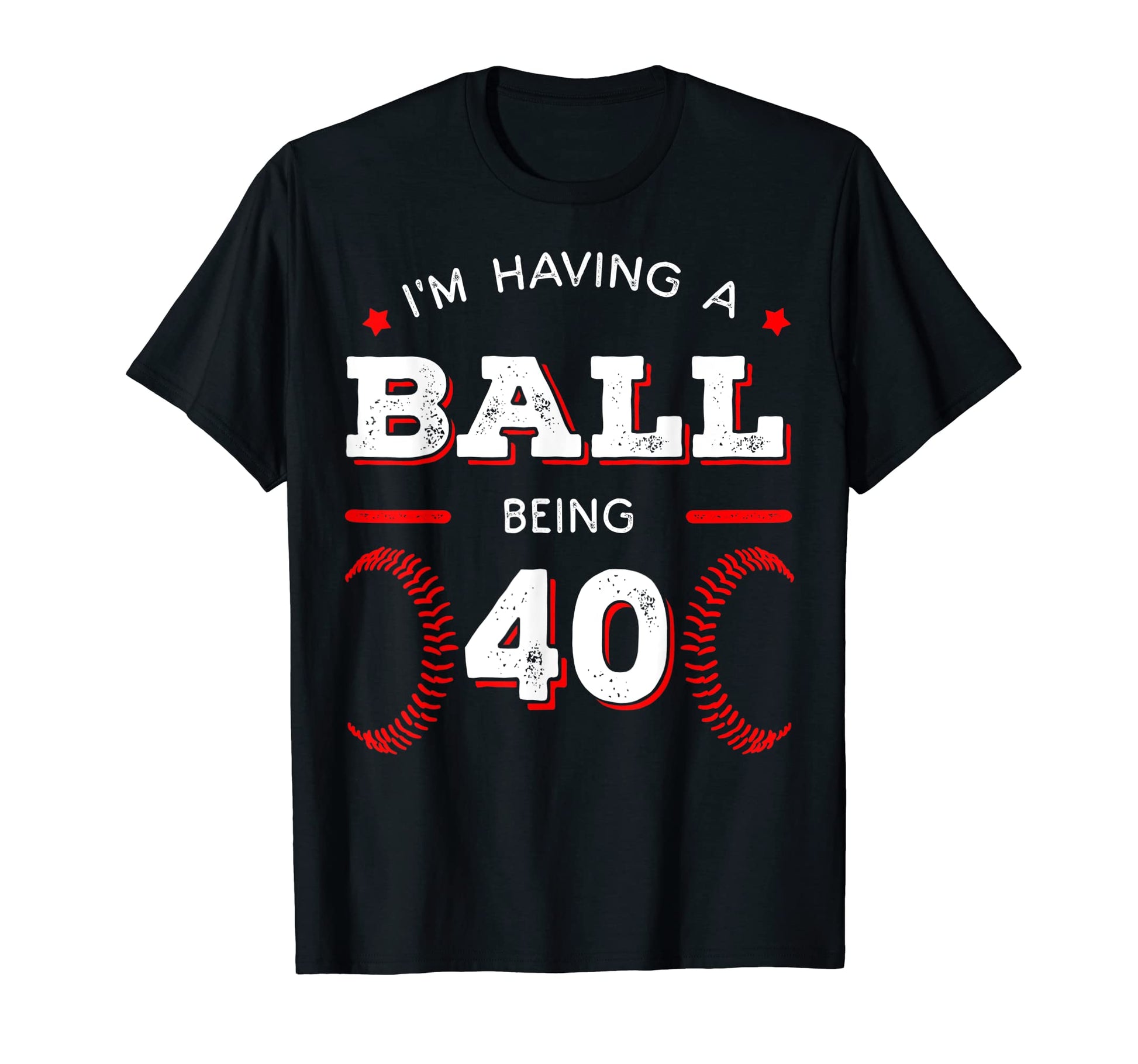 Im Having Ball Being 40 Baseball T-Shirt - Custom Art Print Unisex - T-Shirt, Sweatshirt, Hoodie