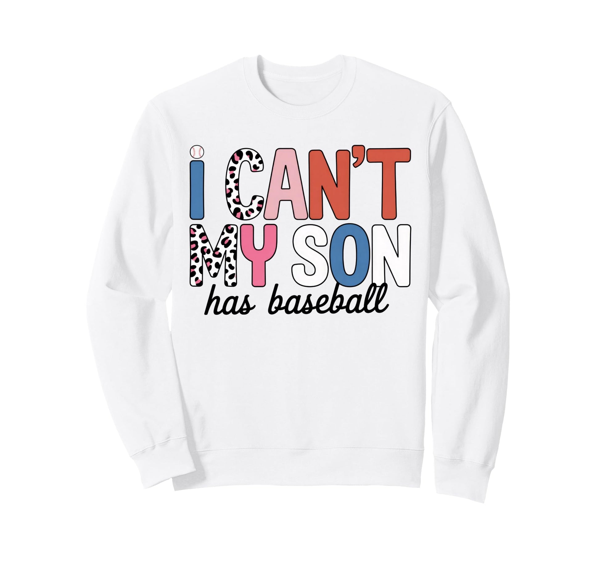 I Cant My Son Has Baseball Mom Sweatshirt - Casual Everyday Wear Unisex - T-Shirt, Sweatshirt, Hoodie