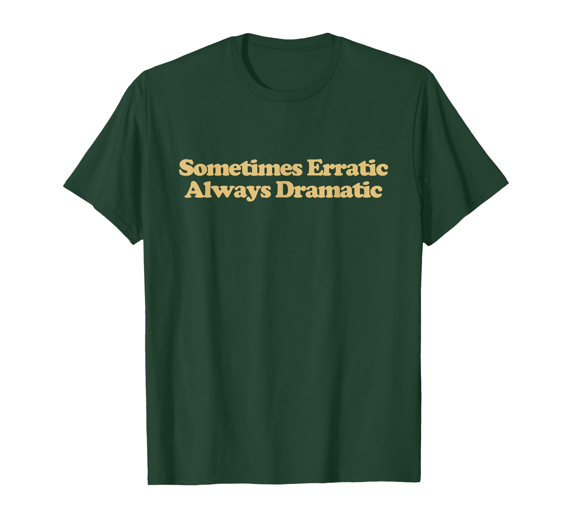 Sometimes Erratic Always Dramatic T-Shirt - Streetwear Style for Adults - T-Shirt, Sweatshirt, Hoodie