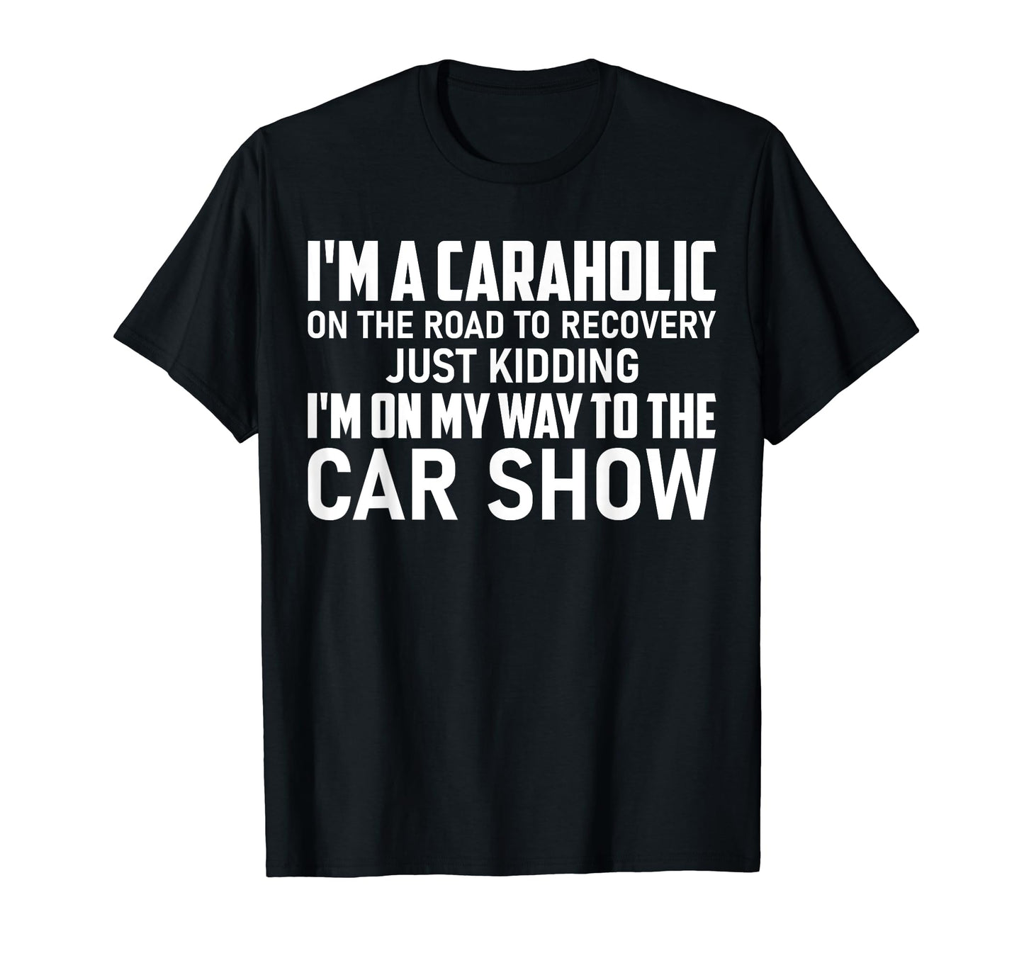 Im Caraholic My Way To Car Show Car T-Shirt - Novelty Apparel for Adults - T-Shirt, Sweatshirt, Hoodie