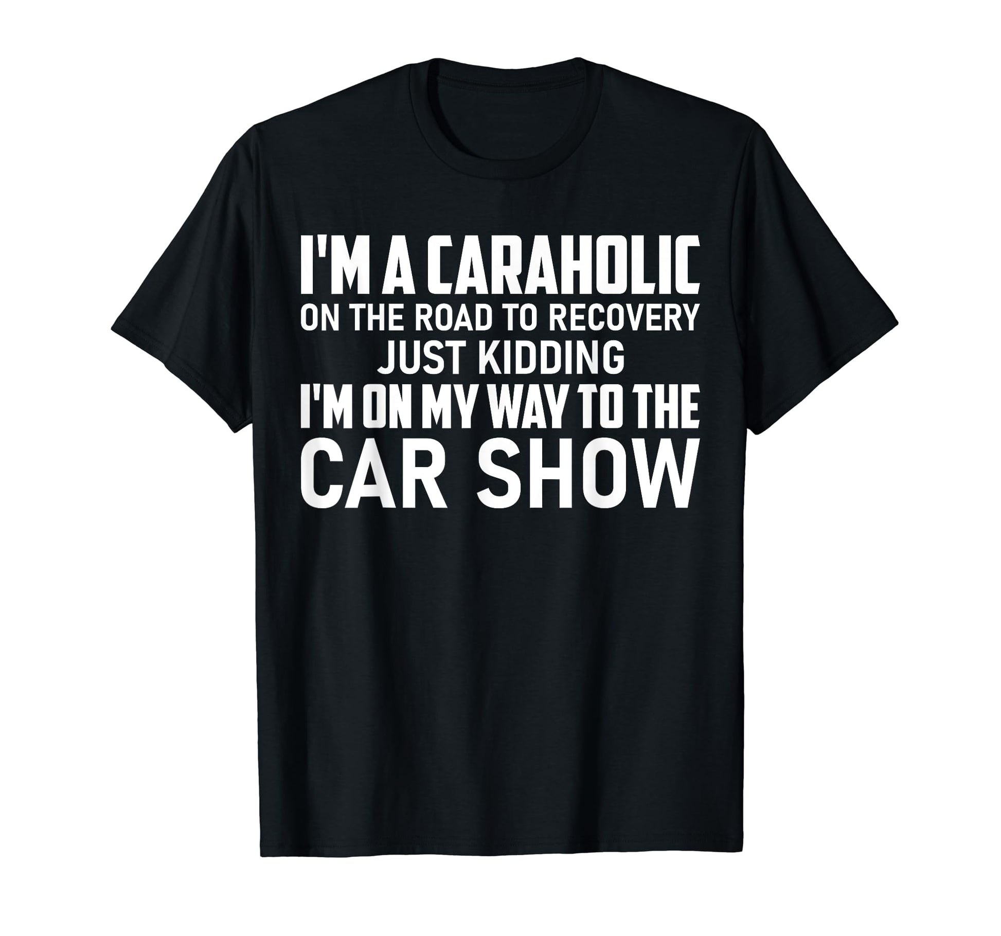 Im Caraholic My Way To Car Show Car T-Shirt - Novelty Apparel for Adults - T-Shirt, Sweatshirt, Hoodie