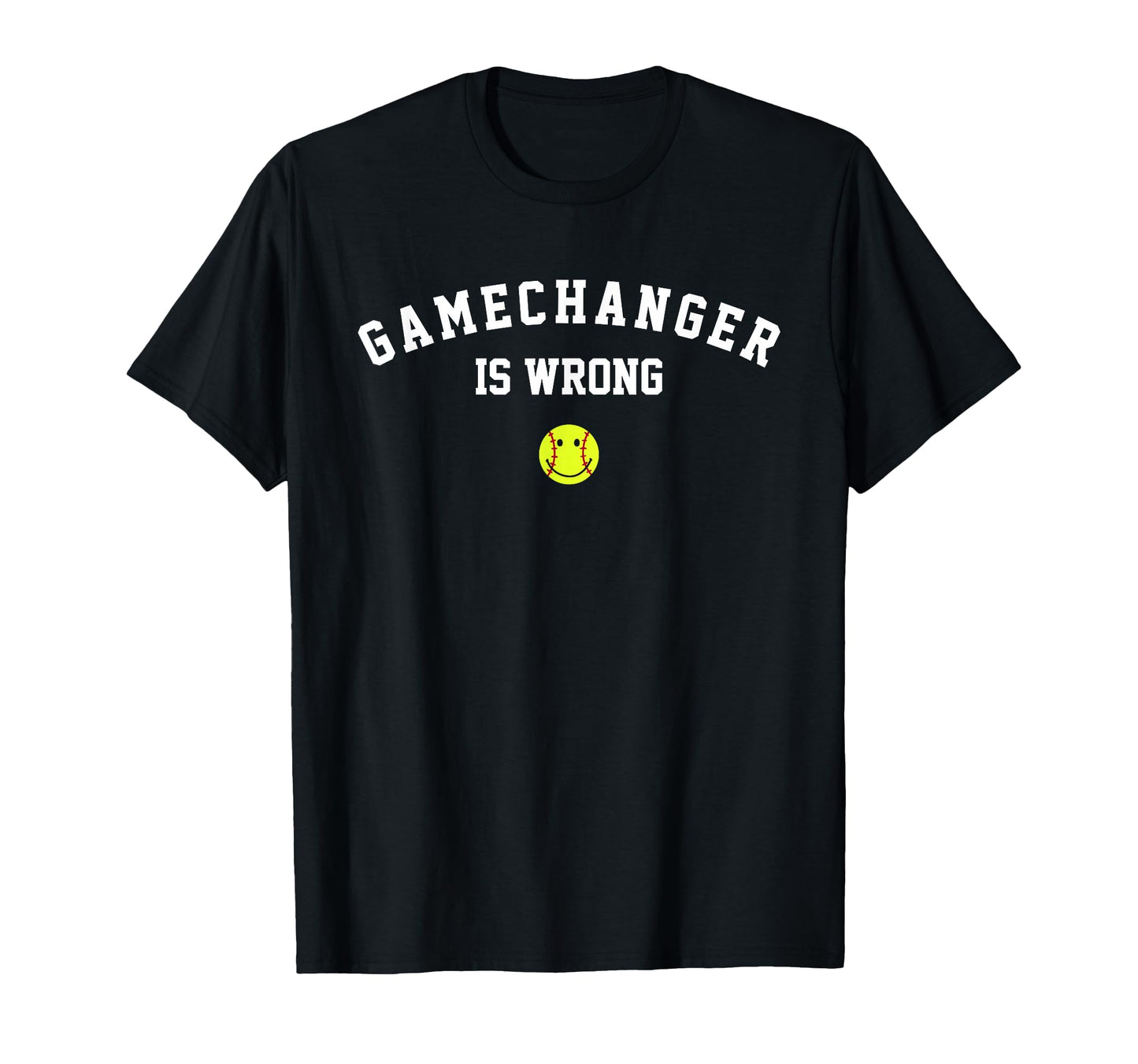 Game Changer Is Wrong Funny Baseball T-Shirt - Casual Everyday Wear Unisex - T-Shirt, Sweatshirt, Hoodie
