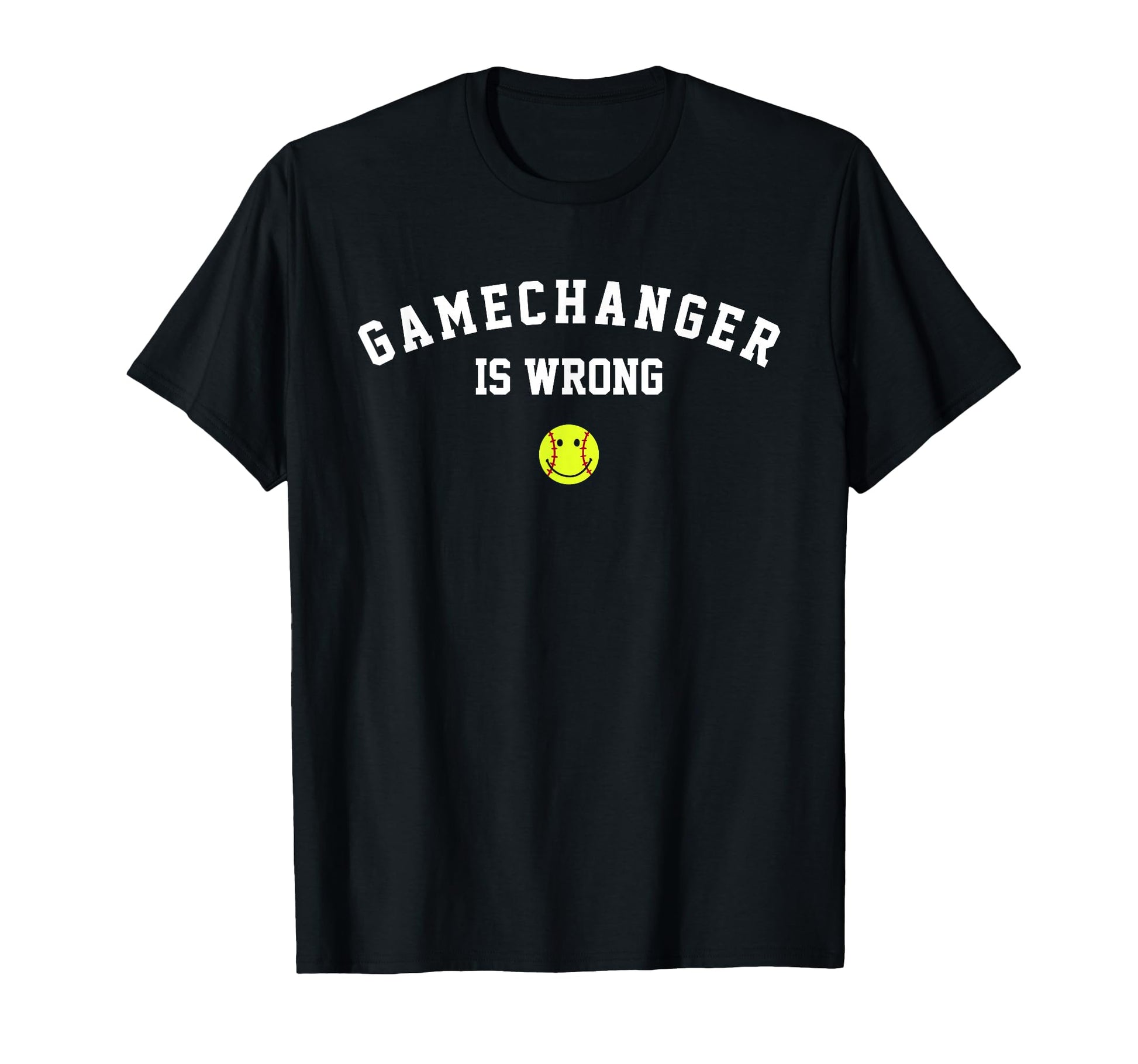 Game Changer Is Wrong Funny Baseball T-Shirt - Casual Everyday Wear Unisex - T-Shirt, Sweatshirt, Hoodie