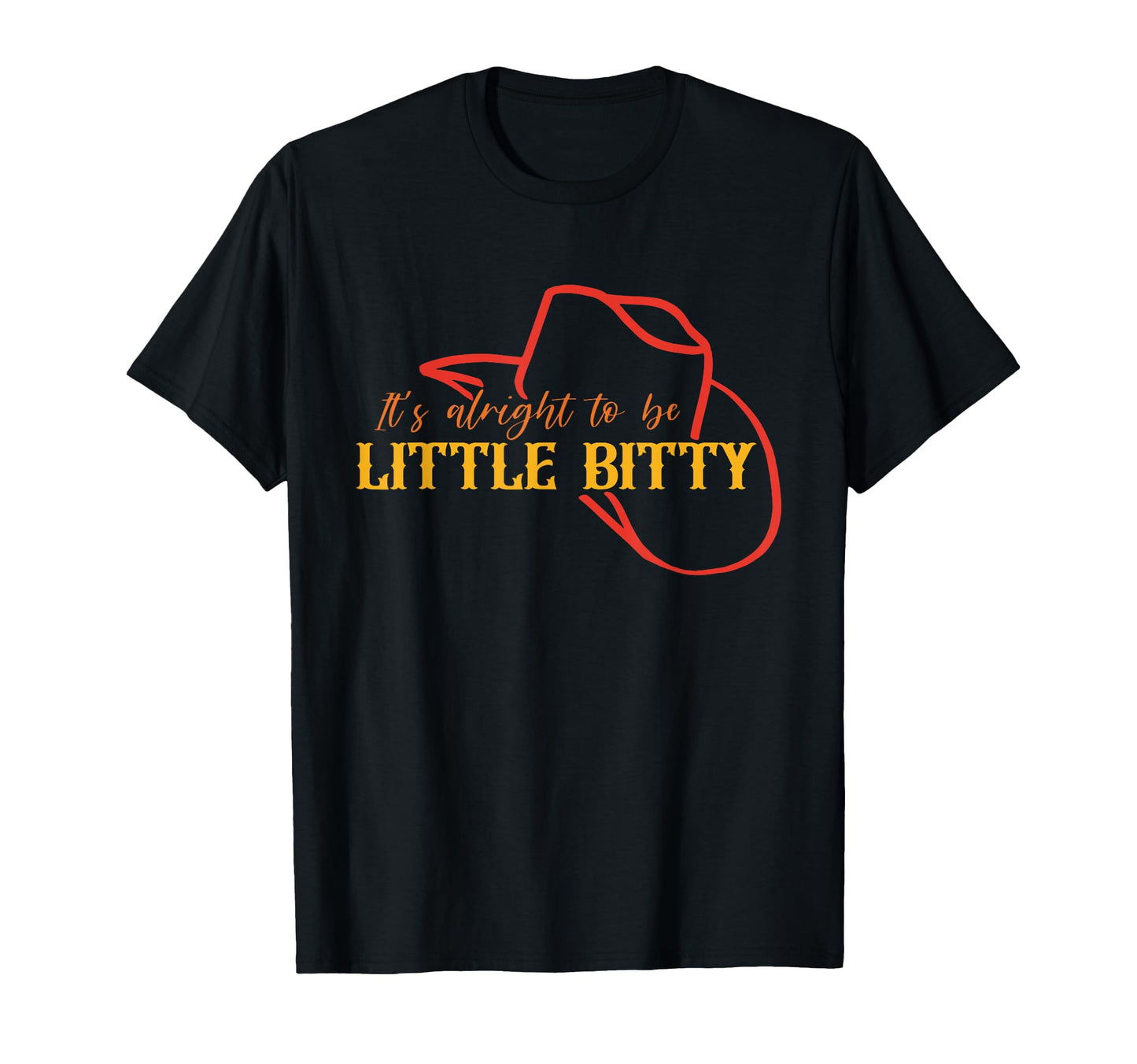 Its Alright To Be Little Bitty Cowboy T-Shirt - Casual Everyday Wear Unisex - T-Shirt, Sweatshirt, Hoodie