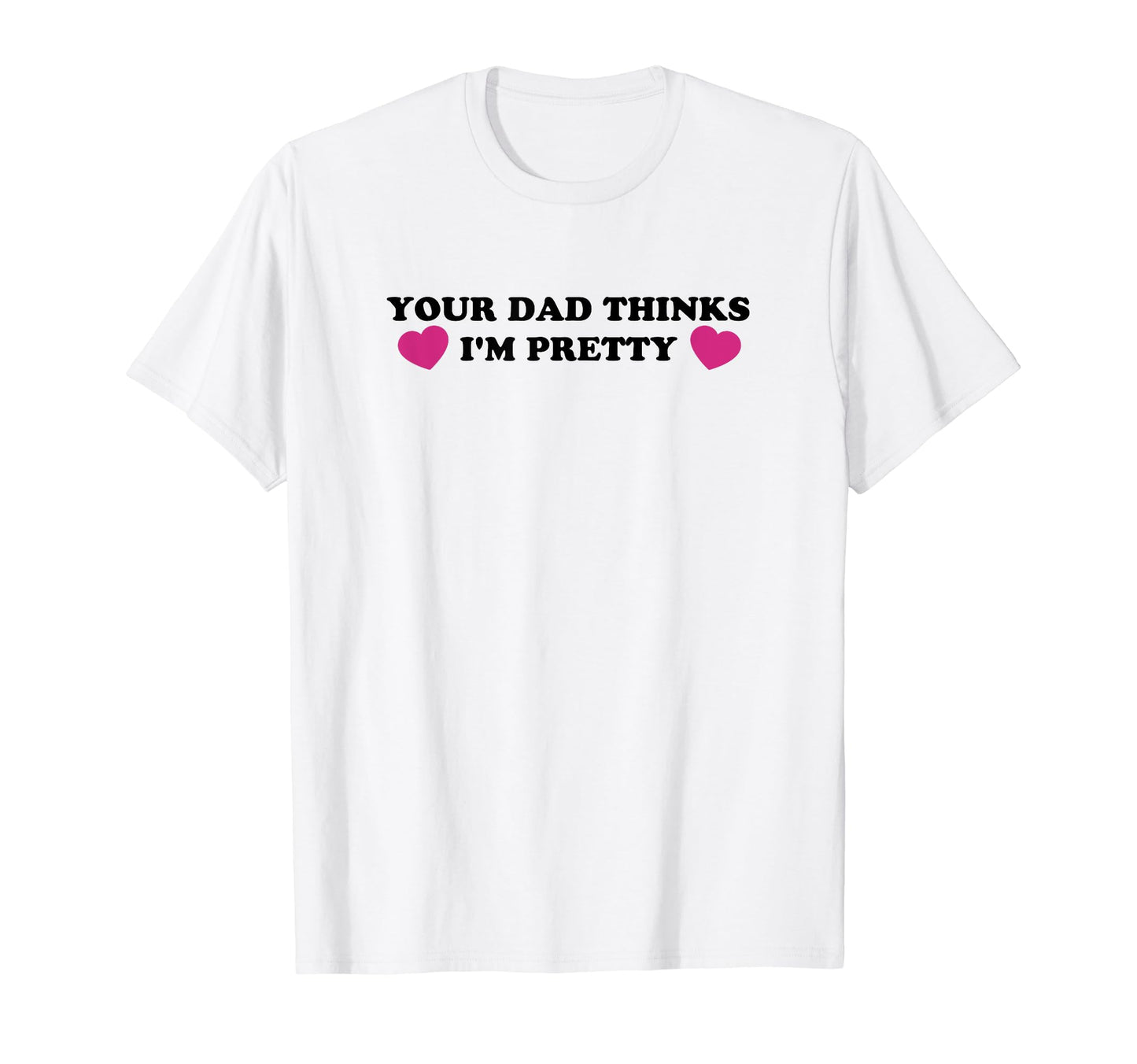 Your Dad Thinks Im Pretty Funny Y2K T-Shirt - Custom Art Print Unisex - T-Shirt, Sweatshirt, Hoodie
