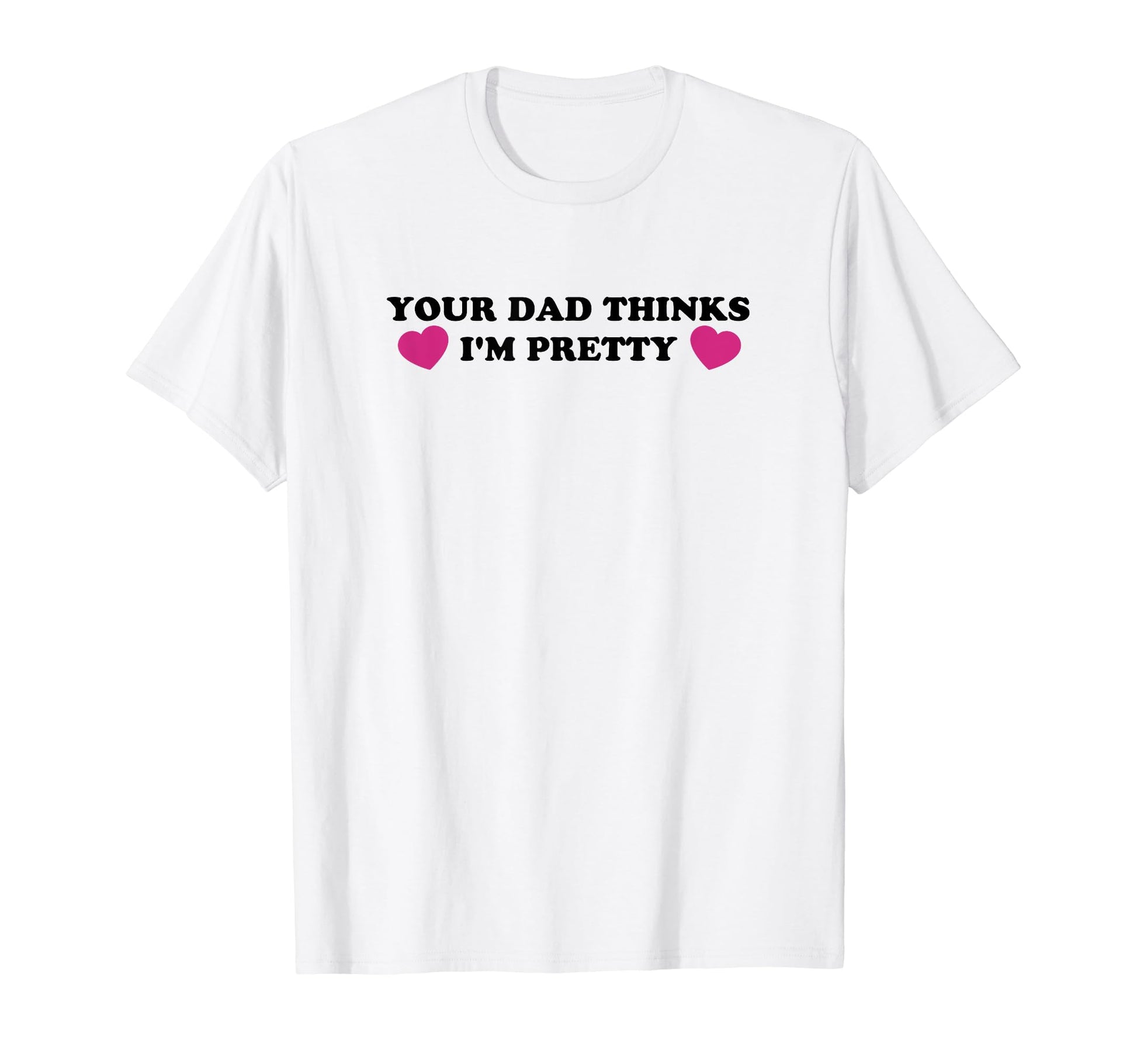 Your Dad Thinks Im Pretty Funny Y2K T-Shirt - Custom Art Print Unisex - T-Shirt, Sweatshirt, Hoodie