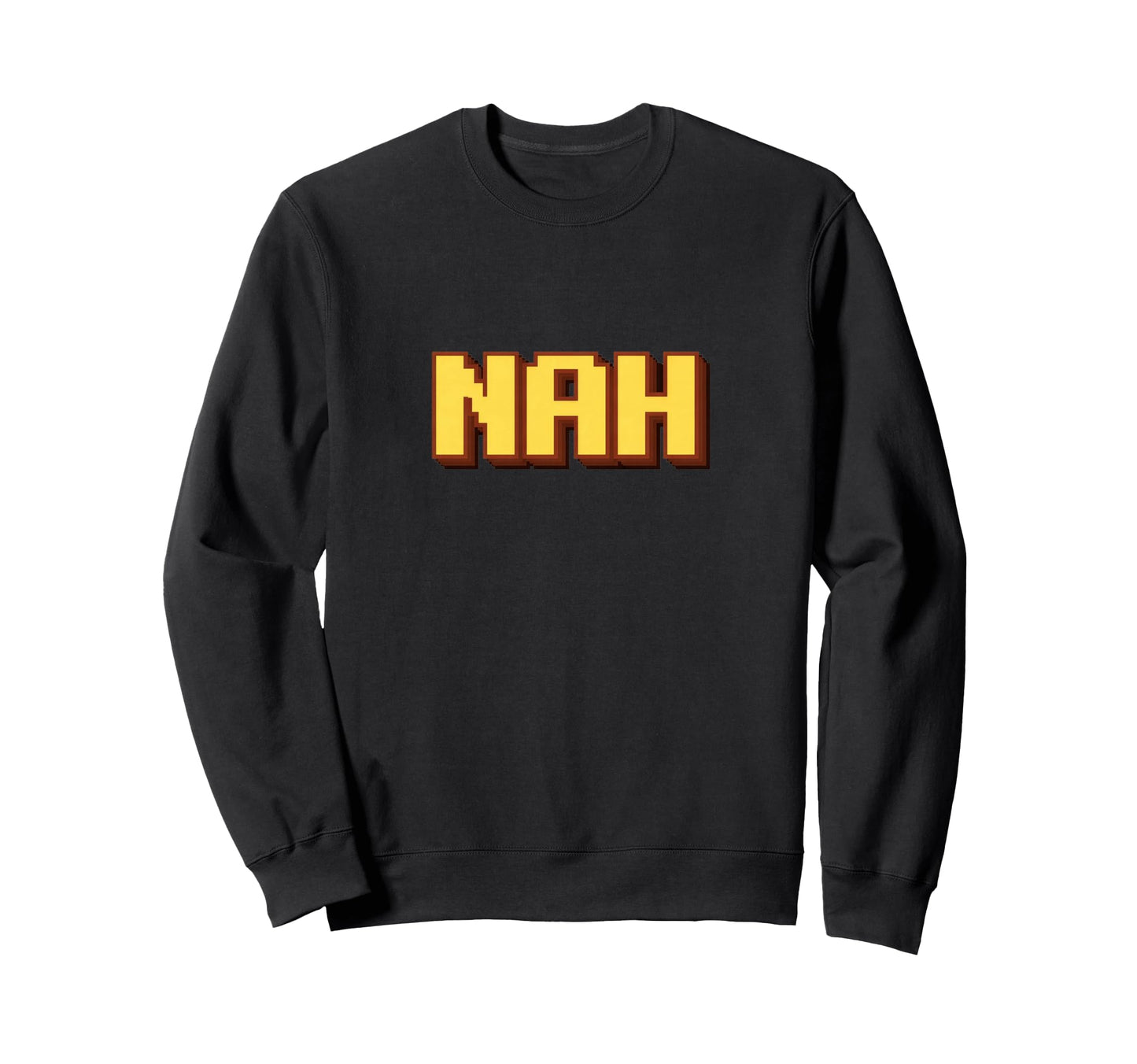 Funny Nah Pixel Art Typography Sweatshirt - Trendy Graphic for Adults - T-Shirt, Sweatshirt, Hoodie