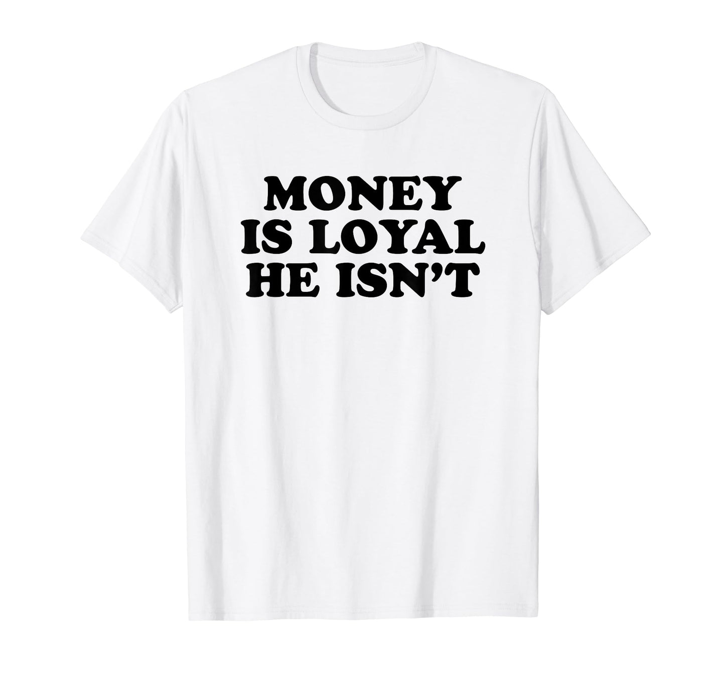Money Is Loyal He Isnt Funny Y2K T-Shirt - Trendy Graphic Men Women - T-Shirt, Sweatshirt, Hoodie