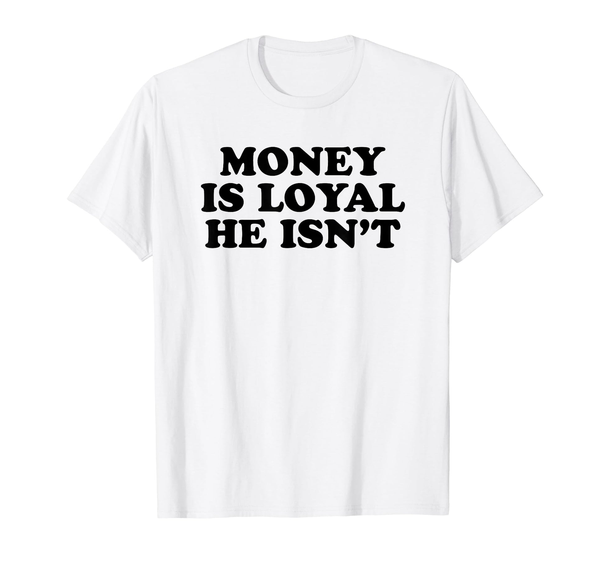 Money Is Loyal He Isnt Funny Y2K T-Shirt - Trendy Graphic Men Women - T-Shirt, Sweatshirt, Hoodie