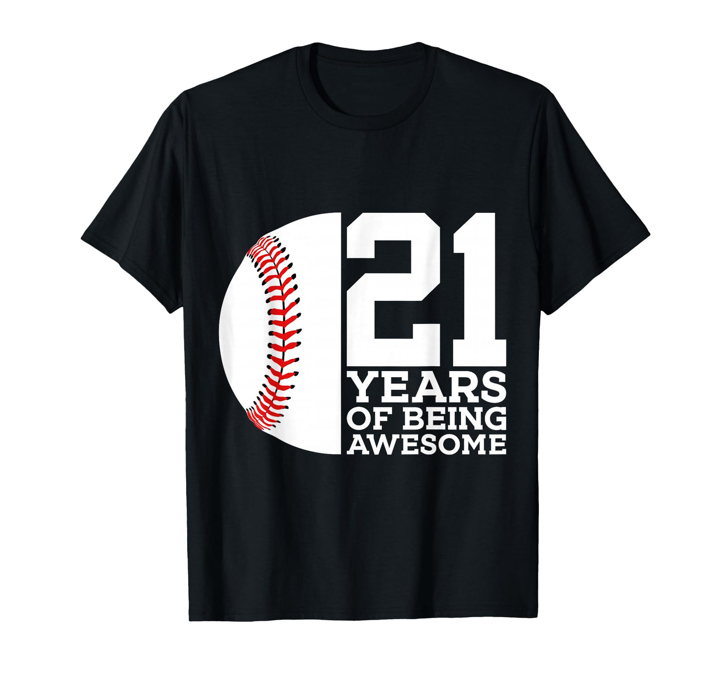 21 Years Being Awesome Baseball T-Shirt - Casual Everyday Wear Men Women - T-Shirt, Sweatshirt, Hoodie