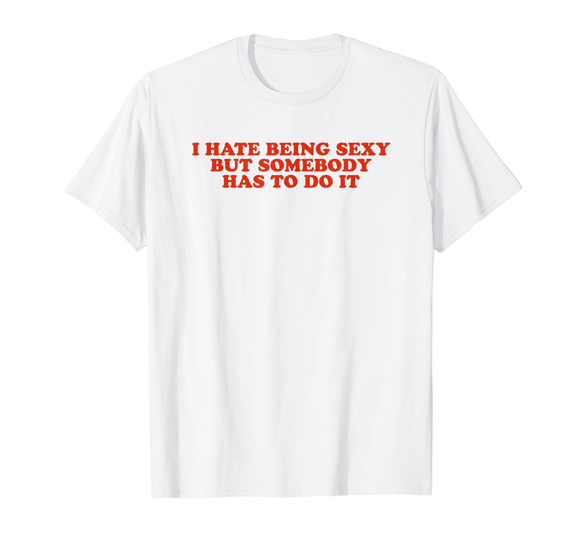 I Hate Being Sexy But Somebody Has T-Shirt - Aesthetic Graphic for Adults - T-Shirt, Sweatshirt, Hoodie
