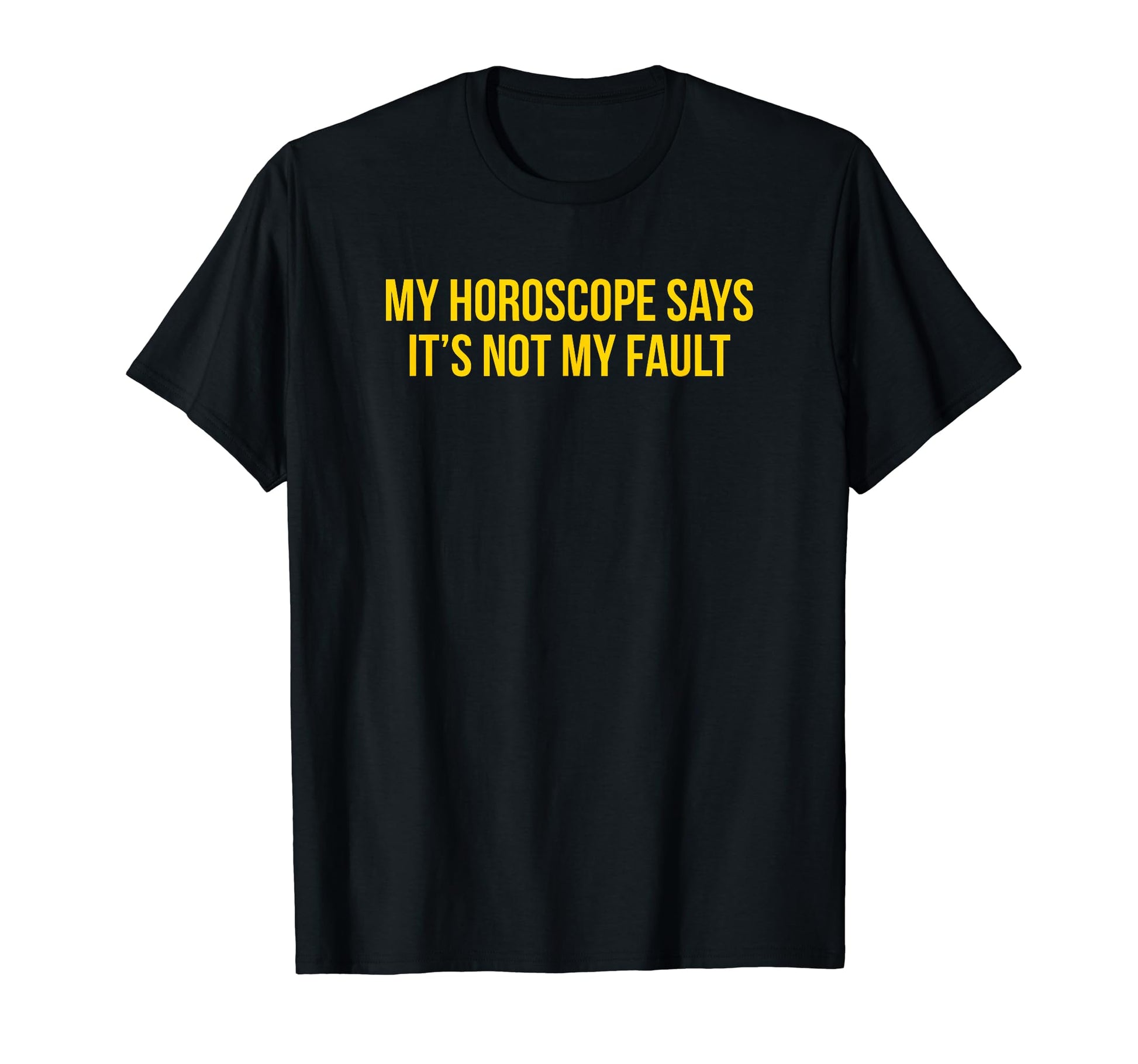 My Horoscope Says Its Not My Fault Funny T-Shirt - Custom Art Print Unisex - T-Shirt, Sweatshirt, Hoodie