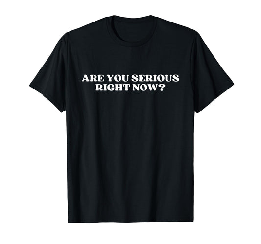 Are You Serious Right Now Y2K Aesthetic T-Shirt - Streetwear Style Unisex - T-Shirt, Sweatshirt, Hoodie