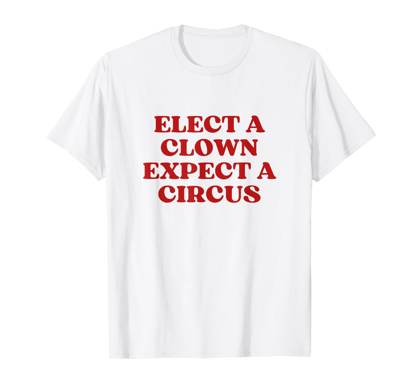 Elect Clown Expect Circus Y2K Aesthetic T-Shirt - Minimalist Print Unisex - T-Shirt, Sweatshirt, Hoodie