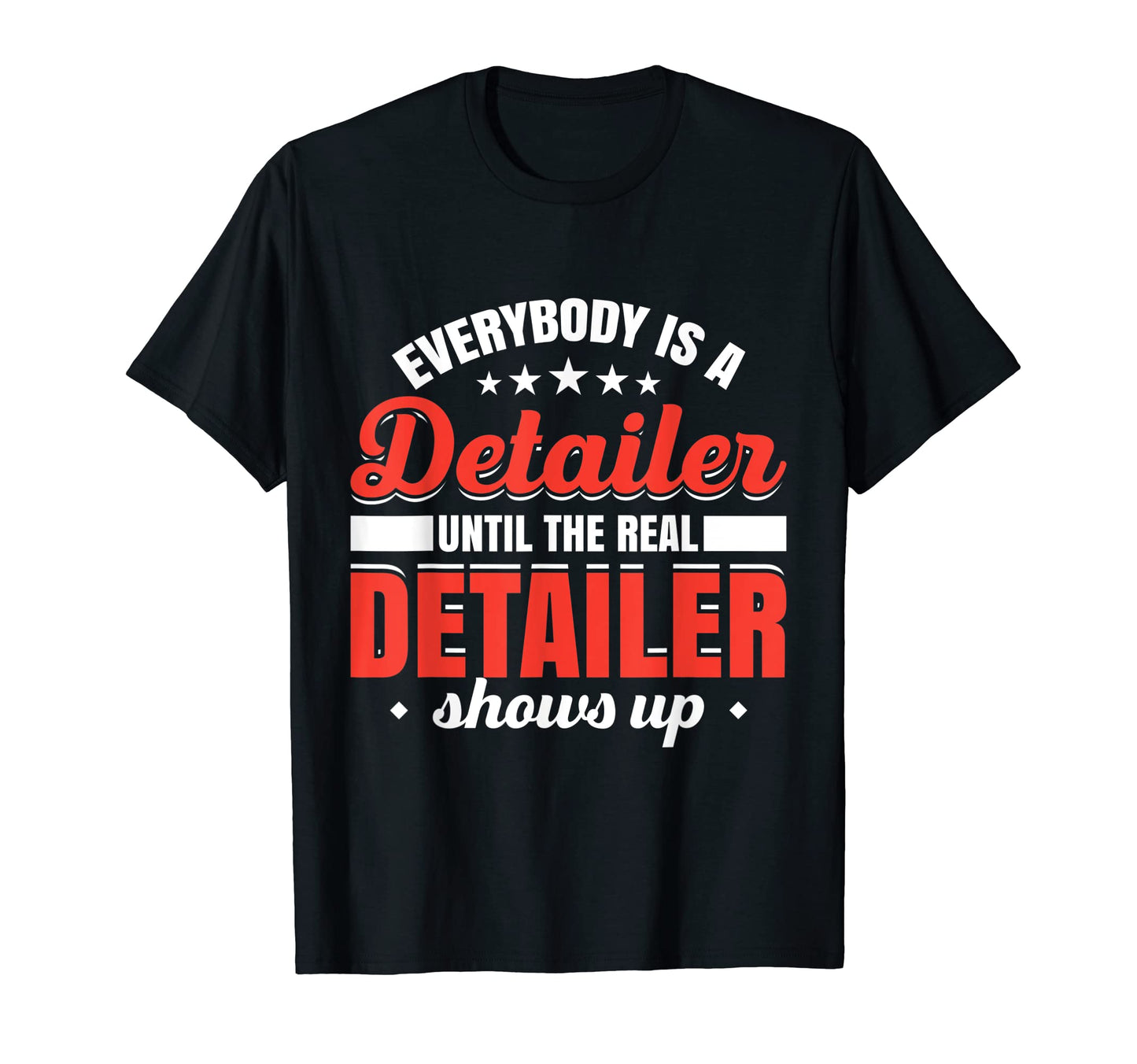 Mens Everybody Is Detailer Until Real T-Shirt - Novelty Apparel Men Women - T-Shirt, Sweatshirt, Hoodie