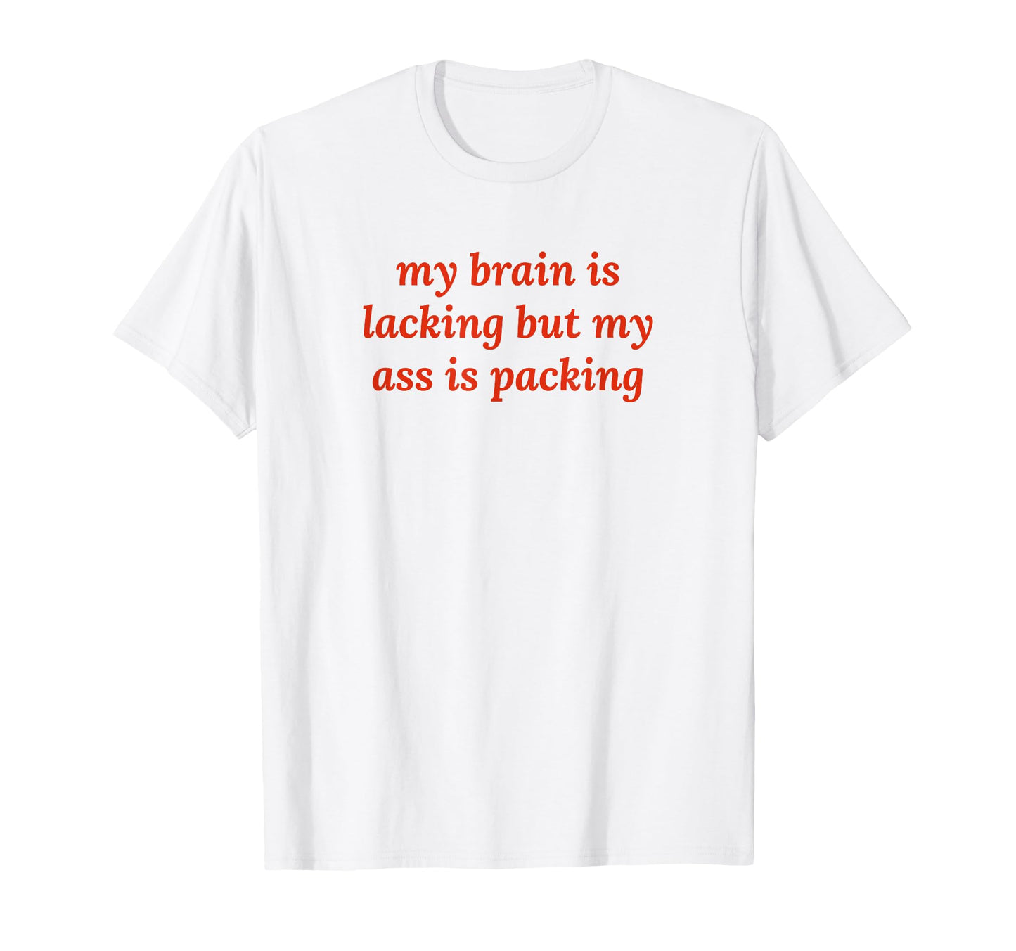 My Brain Is Lacking But My Ass Is T-Shirt - Minimalist Print Men Women - T-Shirt, Sweatshirt, Hoodie