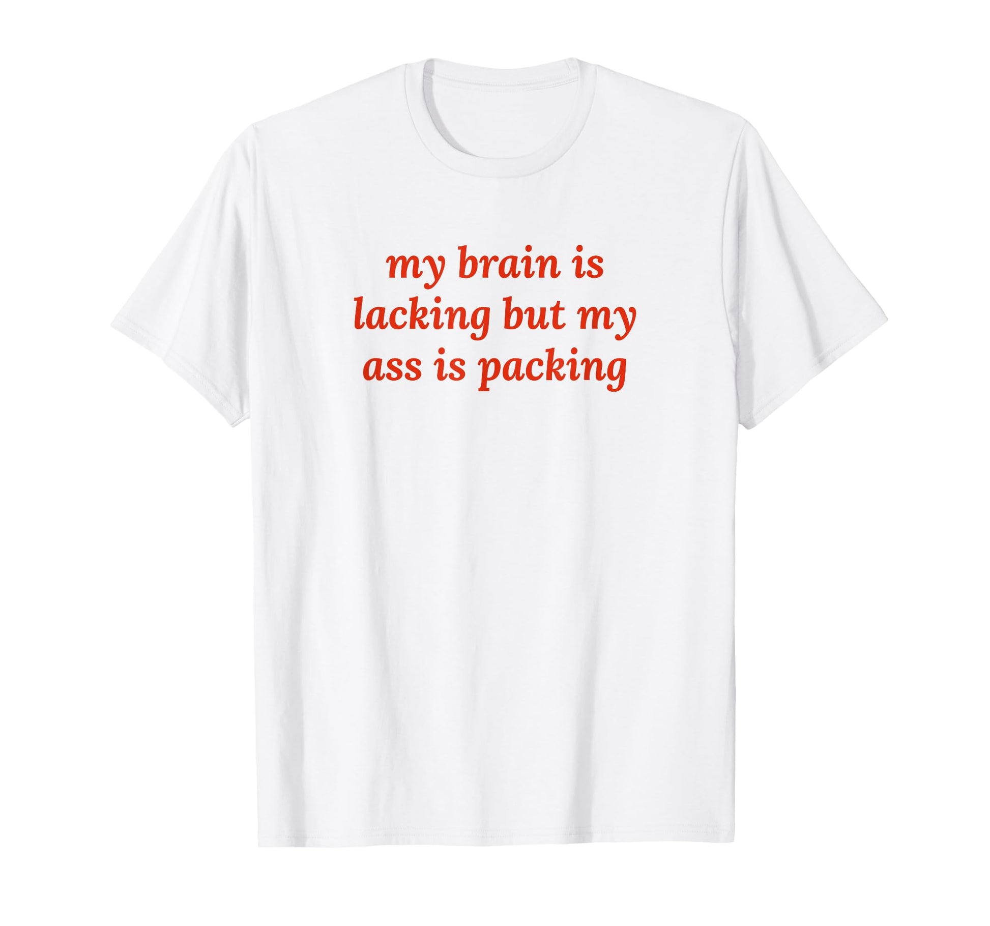 My Brain Is Lacking But My Ass Is T-Shirt - Minimalist Print Men Women - T-Shirt, Sweatshirt, Hoodie