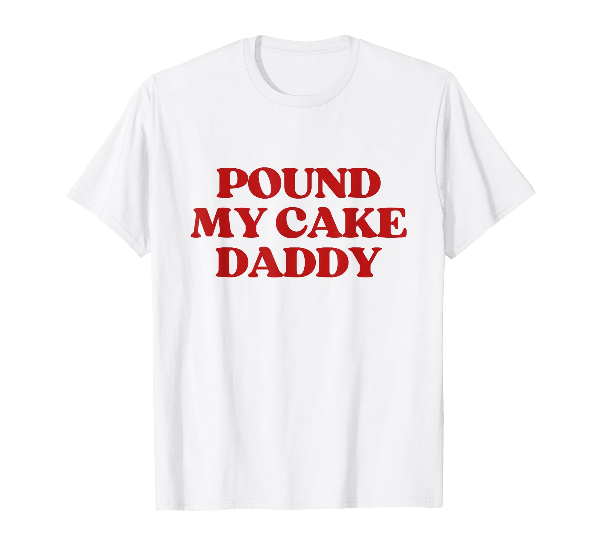 Pound My Cake Daddy Y2K Aesthetic Trendy T-Shirt - Novelty Apparel Unisex - T-Shirt, Sweatshirt, Hoodie