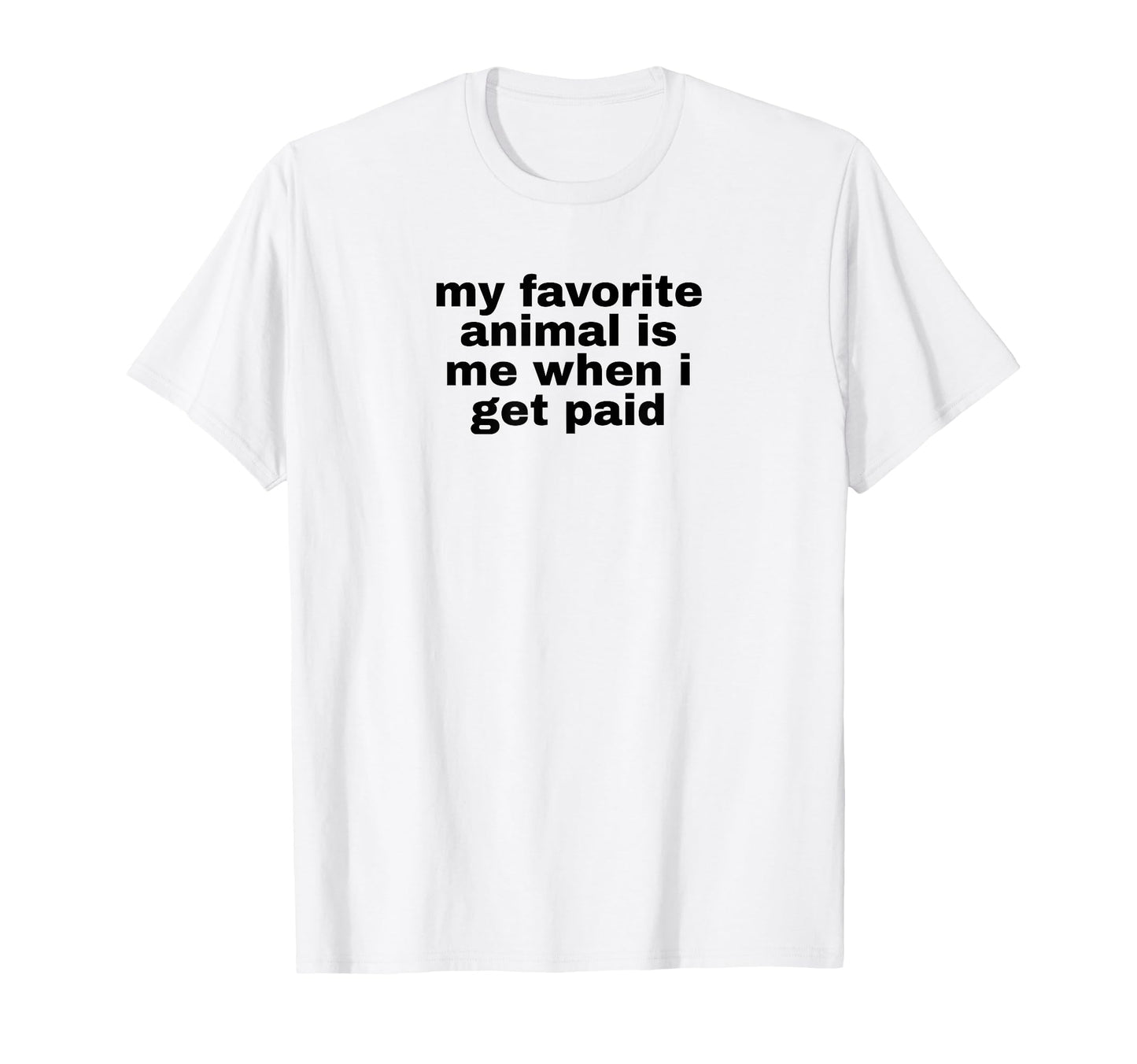 My Favorite Animal Is Me When I T-Shirt - Casual Everyday Wear Men Women - T-Shirt, Sweatshirt, Hoodie