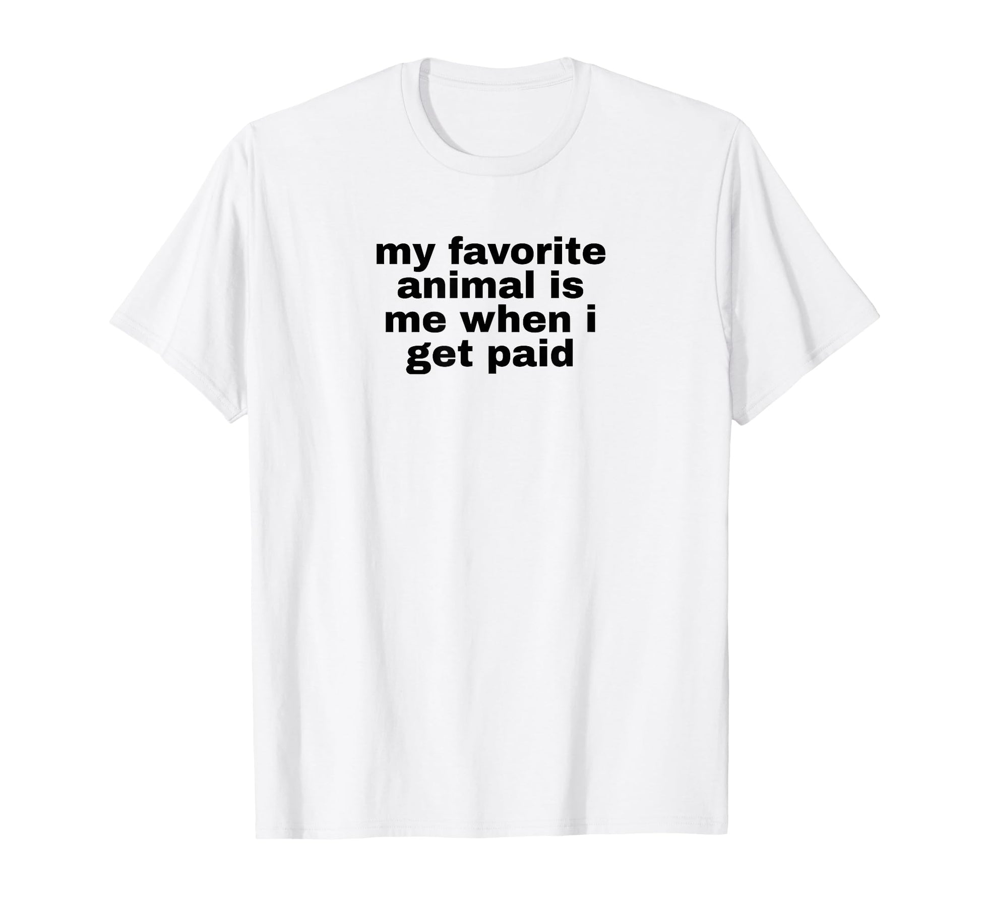 My Favorite Animal Is Me When I T-Shirt - Casual Everyday Wear Men Women - T-Shirt, Sweatshirt, Hoodie