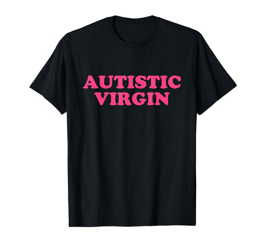 Autistic Virgin Y2K Aesthetic T-Shirt - Minimalist Print Unisex - T-Shirt, Sweatshirt, Hoodie