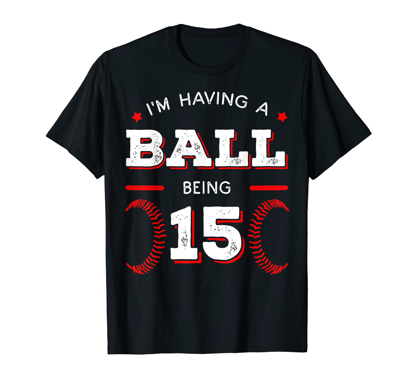 Im Having Ball Being 15 Baseball T-Shirt - Fun Novelty Design Unisex - T-Shirt, Sweatshirt, Hoodie