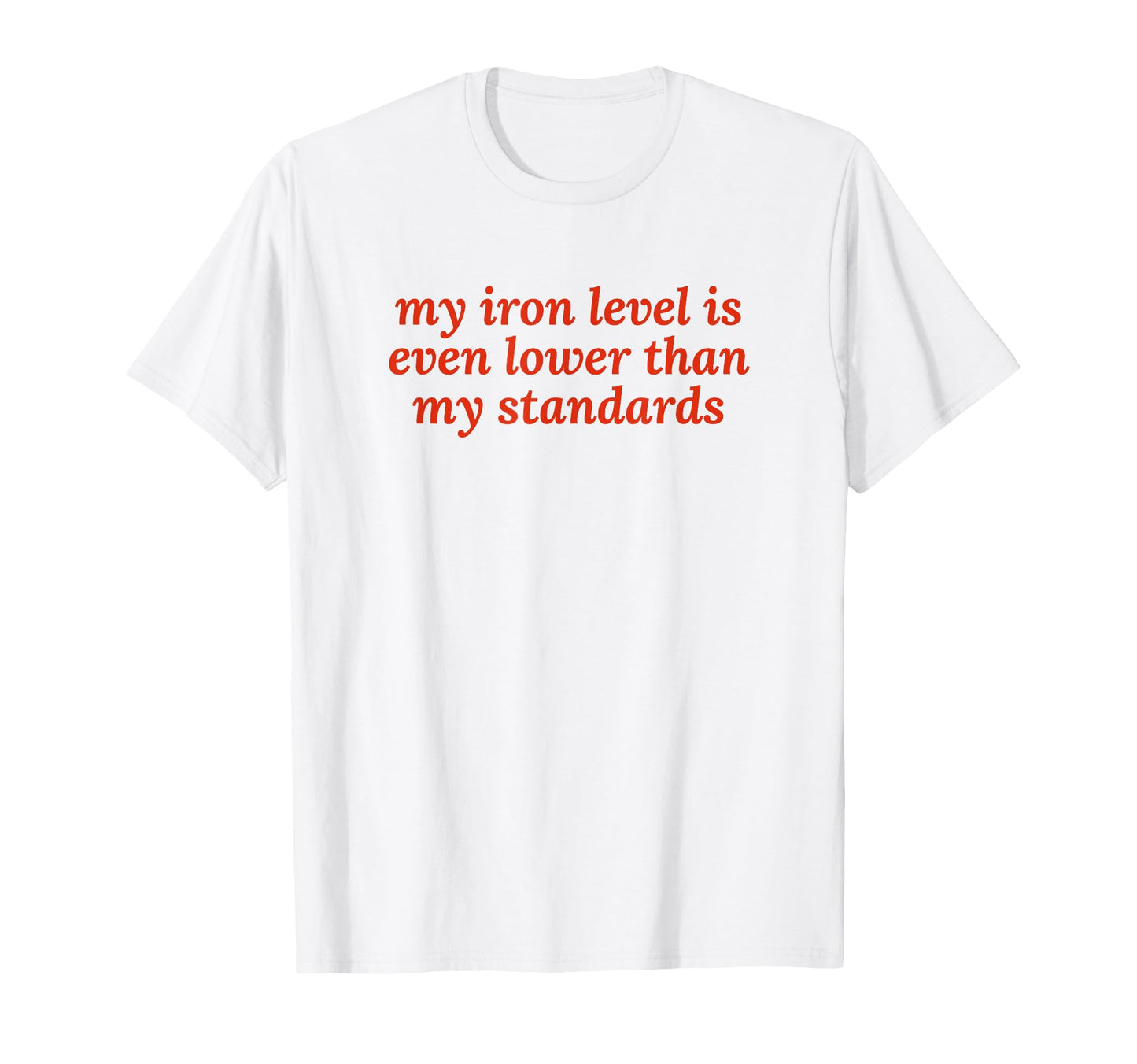 Iron Level Even Lower Than T-Shirt - Casual Everyday Wear for Adults - T-Shirt, Sweatshirt, Hoodie
