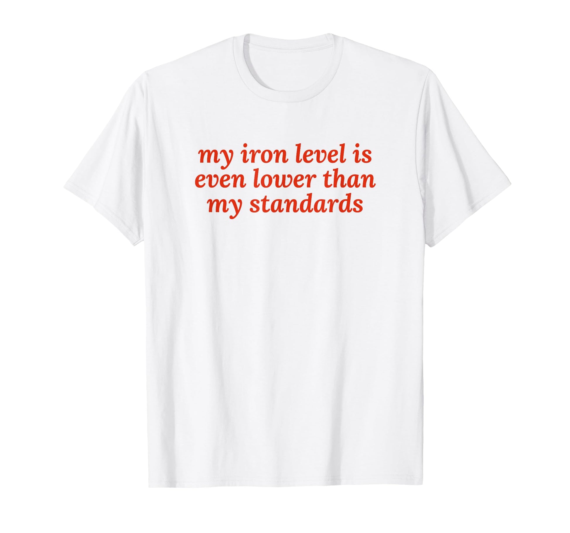 Iron Level Even Lower Than T-Shirt - Casual Everyday Wear for Adults - T-Shirt, Sweatshirt, Hoodie
