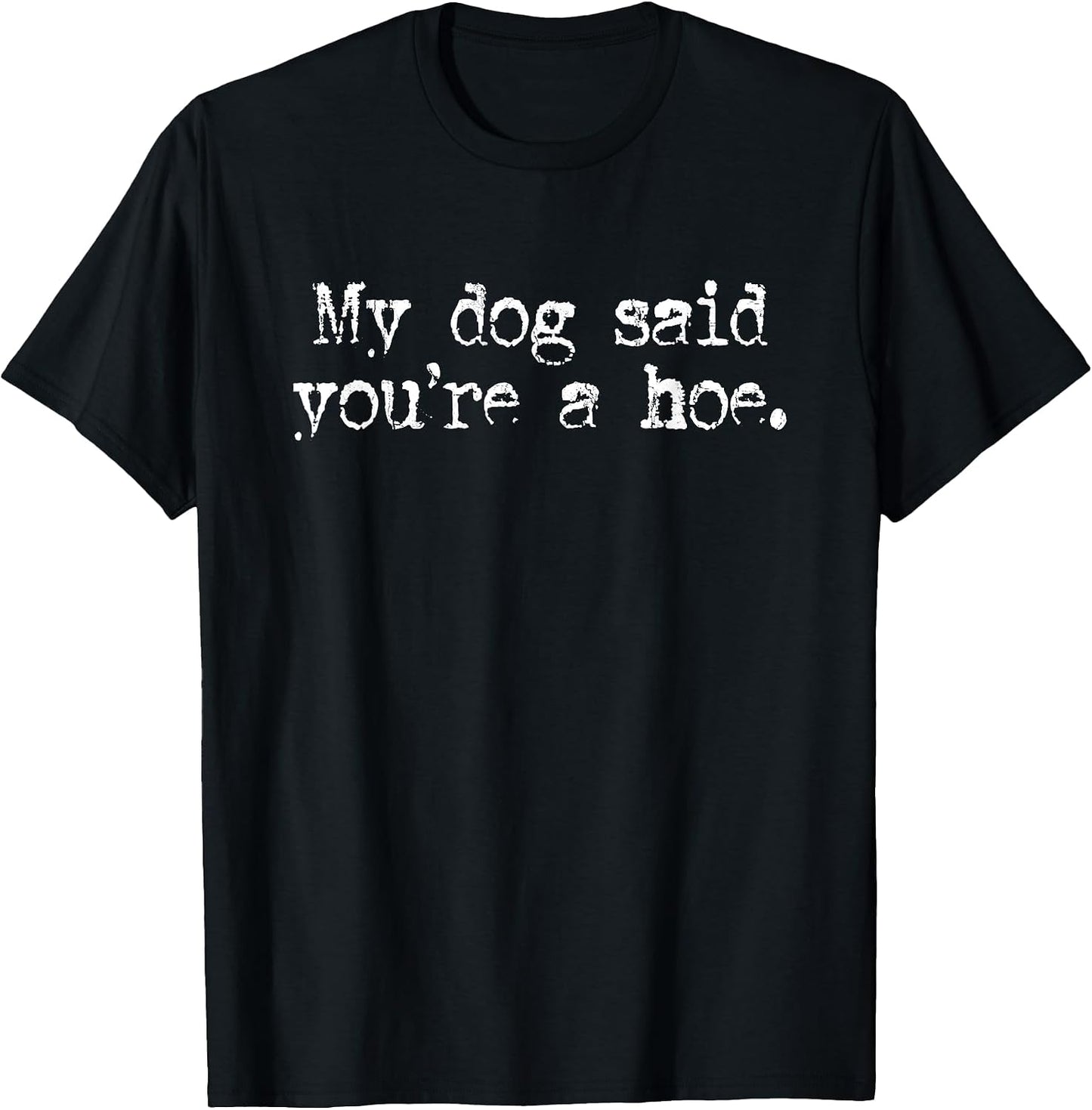 My Dog Said You're A Hoe, Lover, Funny - Adult & Kids T-Shirts, Sweatshirts & Hoodies apparel design preview 1
