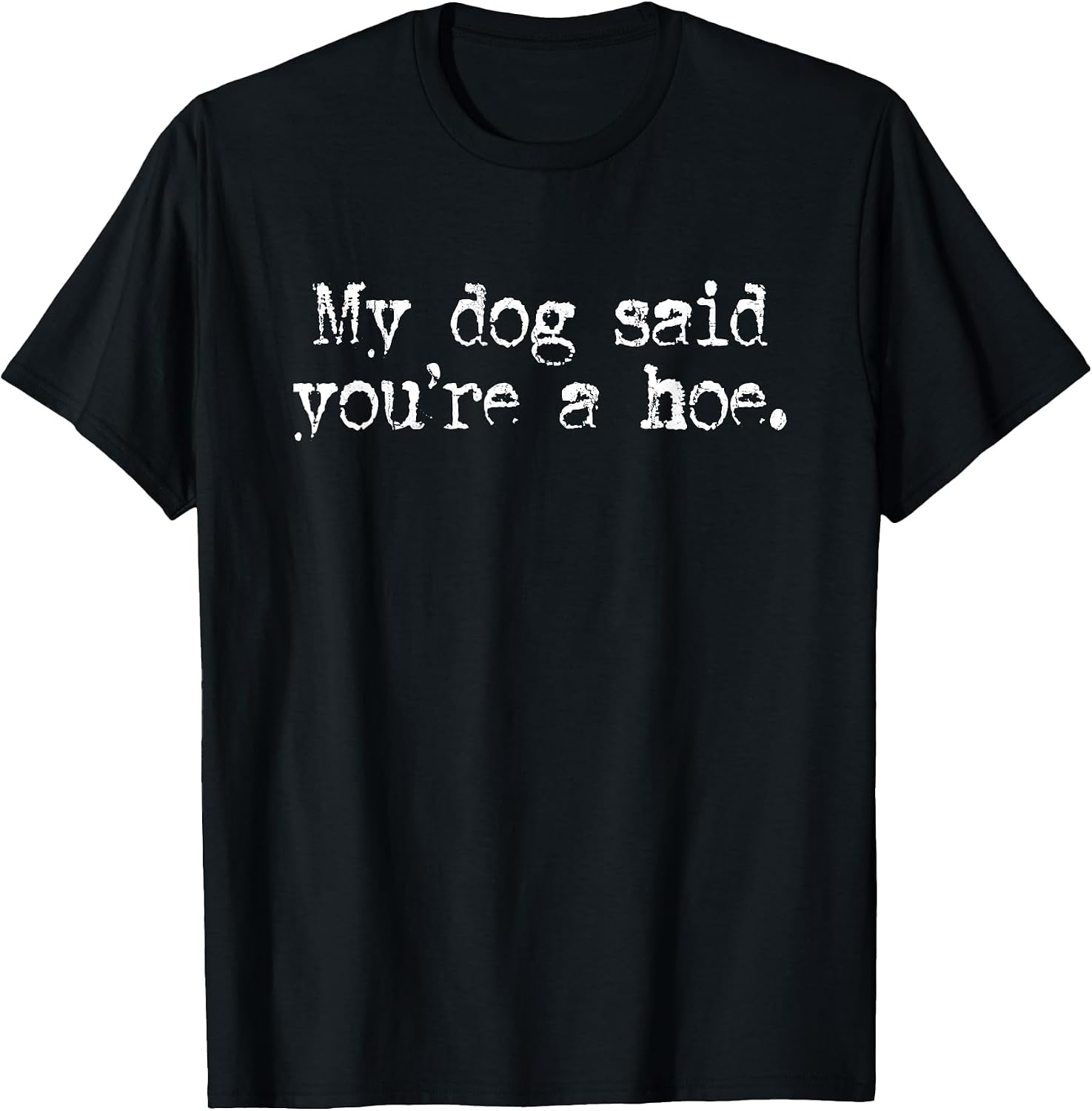 My Dog Said You're A Hoe, Lover, Funny - Adult & Kids T-Shirts, Sweatshirts & Hoodies apparel design preview 1