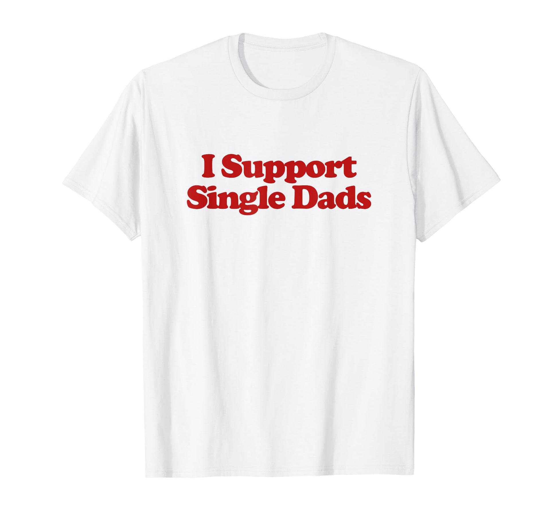 I Support Single Dads Y2K Aesthetic T-Shirt - Streetwear Style for Adults - T-Shirt, Sweatshirt, Hoodie