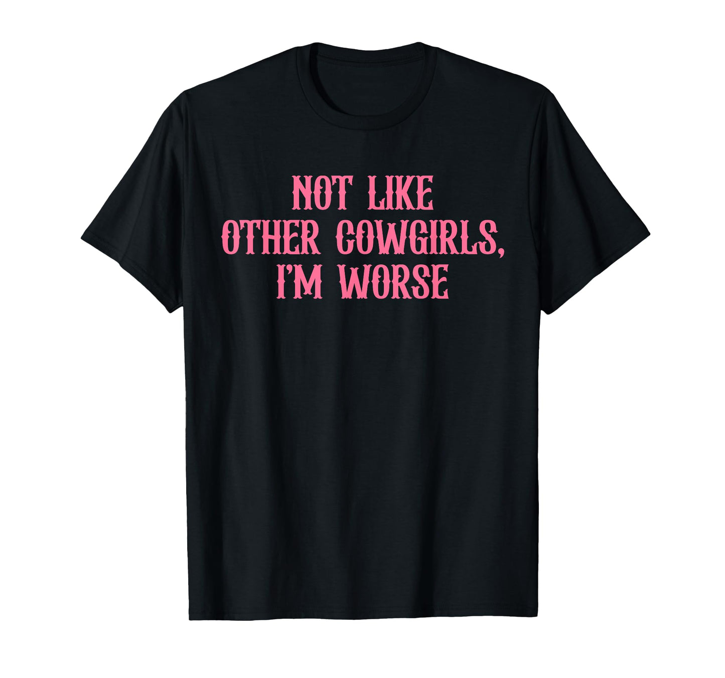 Not Like Other Cowgirls Im Worse 90S T-Shirt - Unique Graphic Unisex - T-Shirt, Sweatshirt, Hoodie