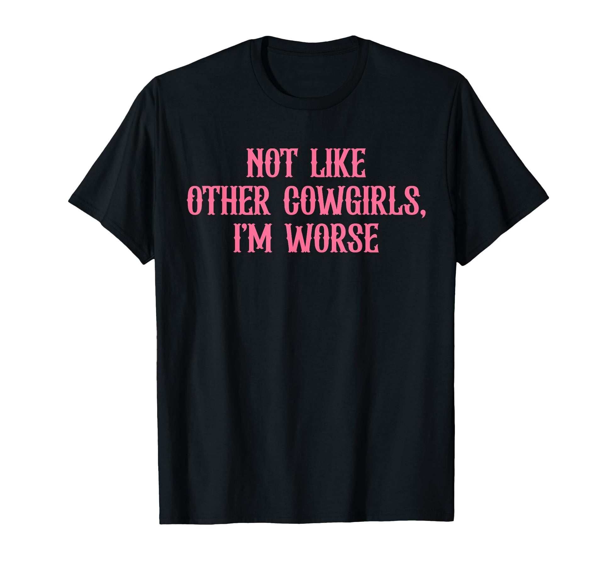 Not Like Other Cowgirls Im Worse 90S T-Shirt - Unique Graphic Unisex - T-Shirt, Sweatshirt, Hoodie