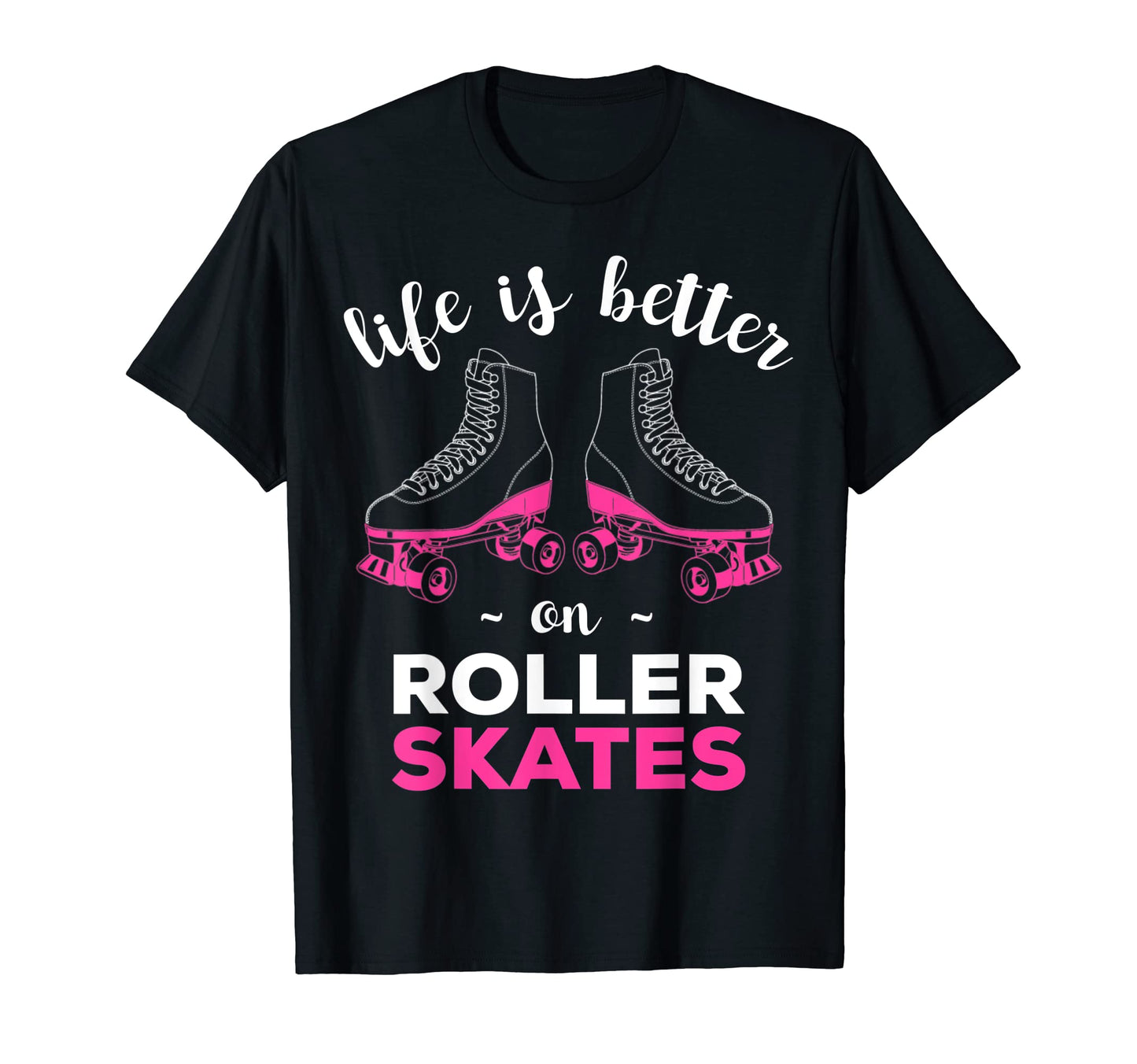 Life Is Better Roller Skates T-Shirt - Novelty Apparel Men Women - T-Shirt, Sweatshirt, Hoodie