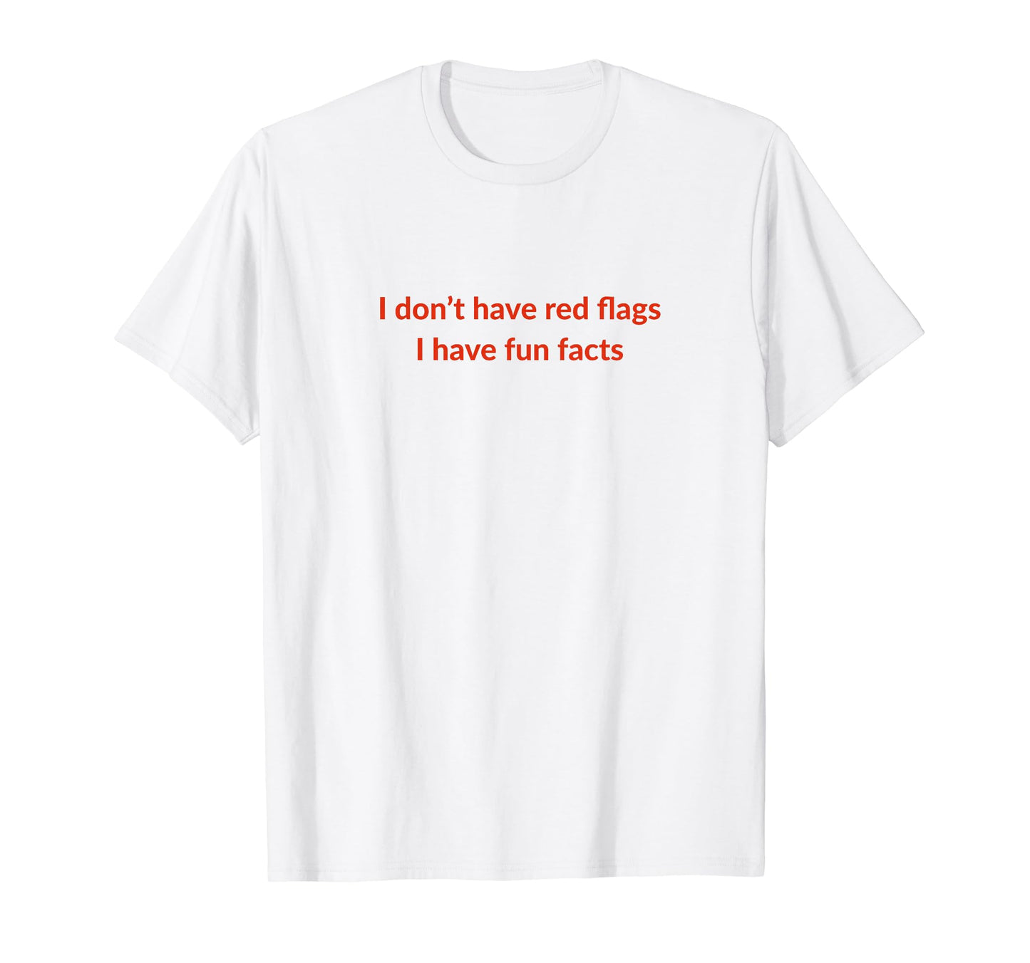 I Dont Have Red Flags I Have Fun T-Shirt - Fun Novelty Design Men Women - T-Shirt, Sweatshirt, Hoodie