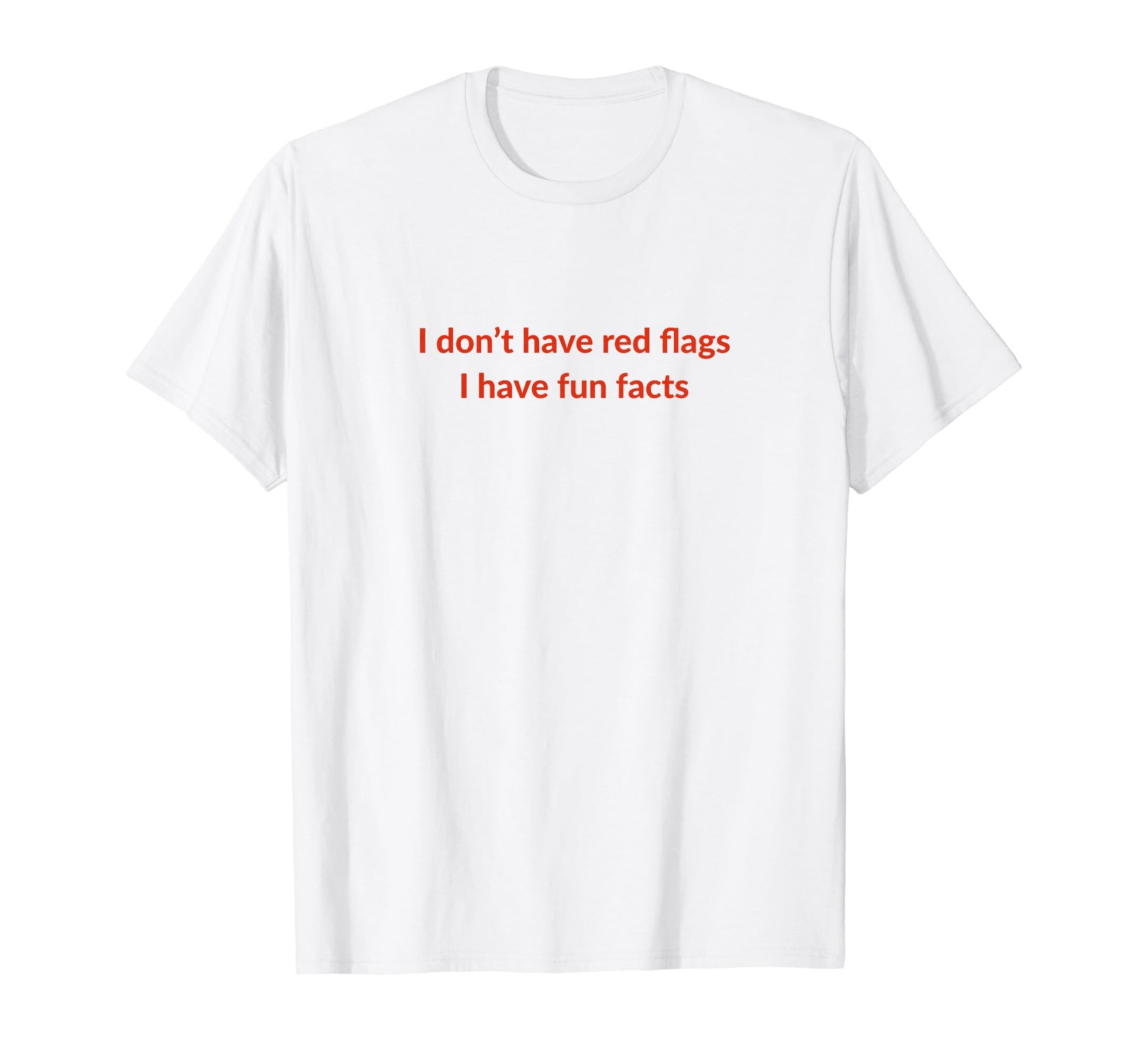 I Dont Have Red Flags I Have Fun T-Shirt - Fun Novelty Design Men Women - T-Shirt, Sweatshirt, Hoodie