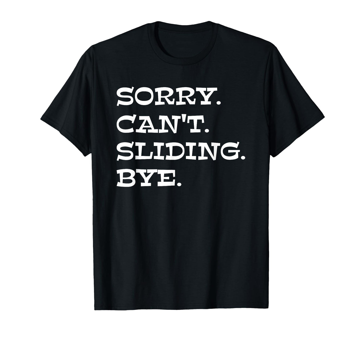 Baseball Sorry Cant Sliding Bye T-Shirt - Fun Novelty Design Men Women - T-Shirt, Sweatshirt, Hoodie