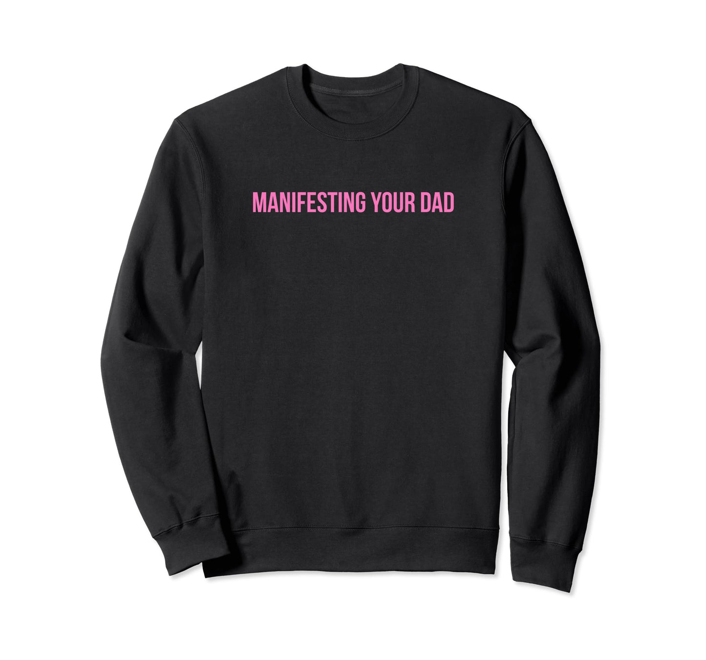 Manifesting Your Dad Funny Y2K Sweatshirt - Minimalist Print Unisex - T-Shirt, Sweatshirt, Hoodie