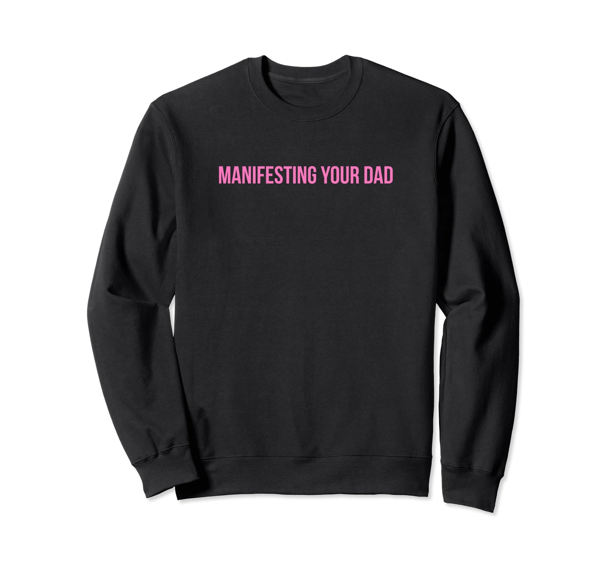 Manifesting Your Dad Funny Y2K Sweatshirt - Minimalist Print Unisex - T-Shirt, Sweatshirt, Hoodie